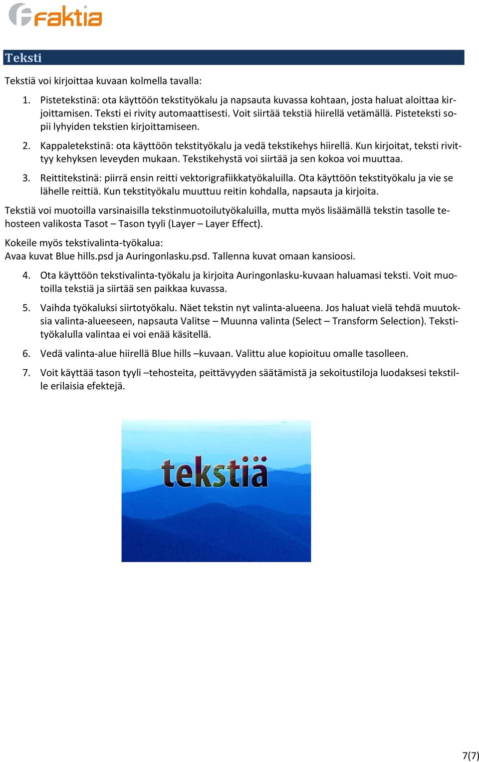 Kun kirjoitat, teksti rivittyy kehyksen leveyden mukaan. Tekstikehystä voi siirtää ja sen kokoa voi muuttaa. 3. Reittitekstinä: piirrä ensin reitti vektorigrafiikkatyökaluilla.