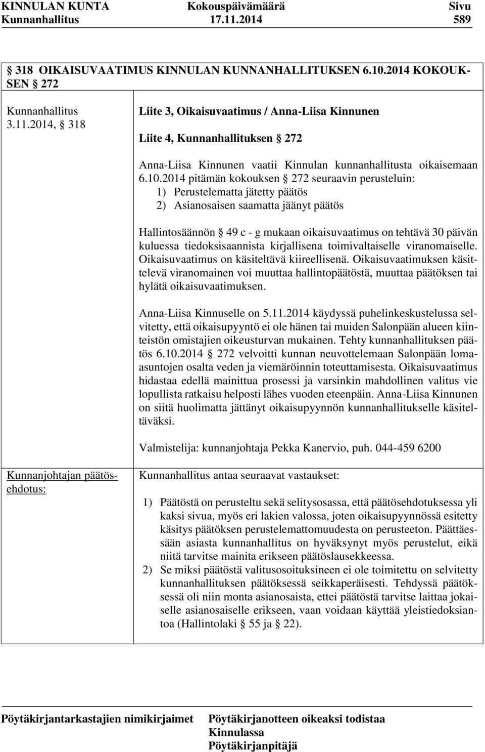 kuluessa tiedoksisaannista kirjallisena toimivaltaiselle viranomaiselle. Oikaisuvaatimus on käsiteltävä kiireellisenä.