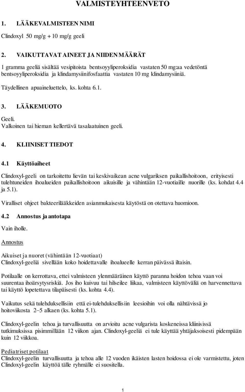 klindamysiiniä. Täydellinen apuaineluettelo, ks. kohta 6.1. 3. LÄÄKEMUOTO Geeli. Valkoinen tai hieman kellertävä tasalaatuinen geeli. 4. KLIINISET TIEDOT 4.