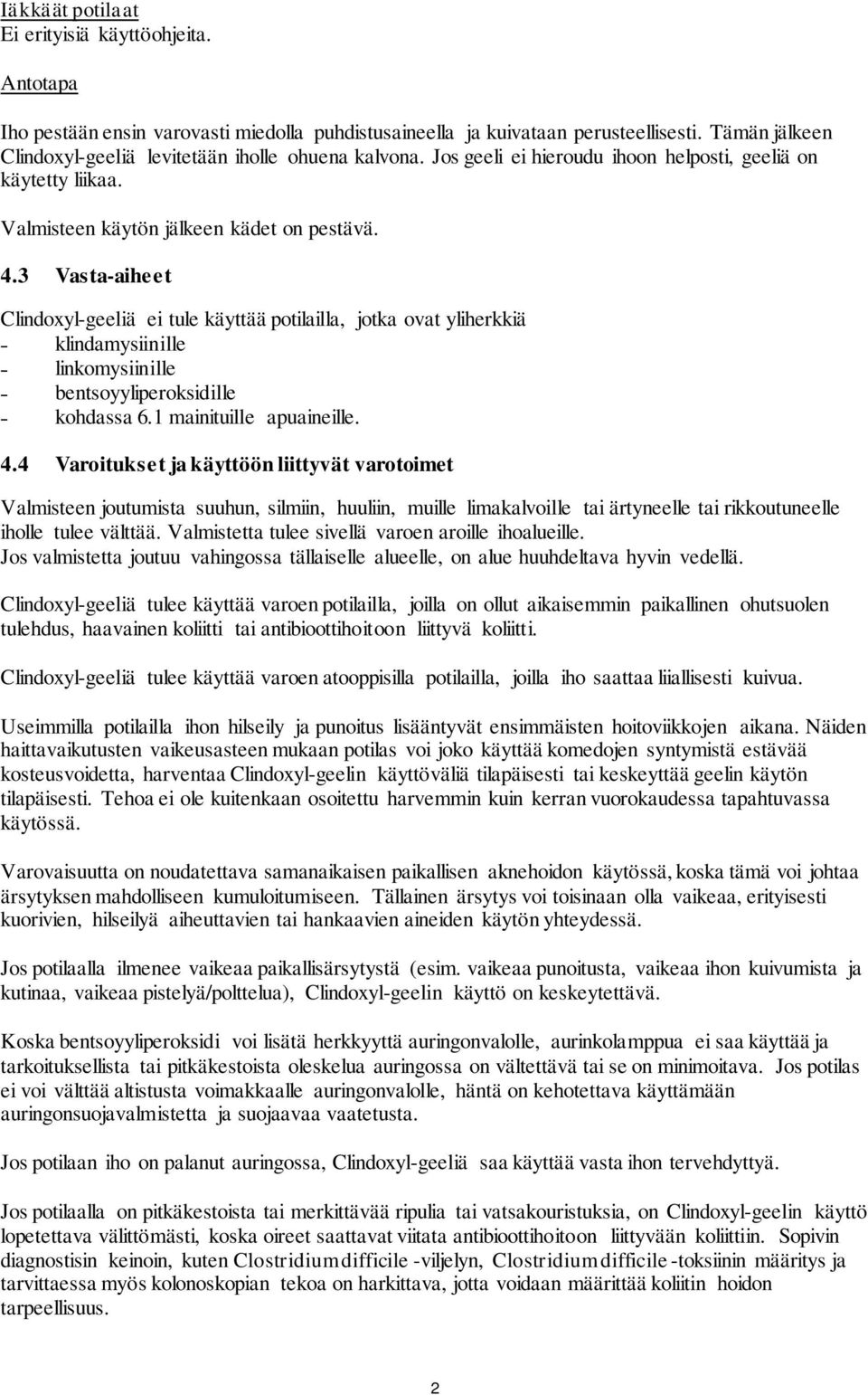 3 Vasta-aiheet Clindoxyl-geeliä ei tule käyttää potilailla, jotka ovat yliherkkiä klindamysiinille linkomysiinille bentsoyyliperoksidille kohdassa 6.1 mainituille apuaineille. 4.