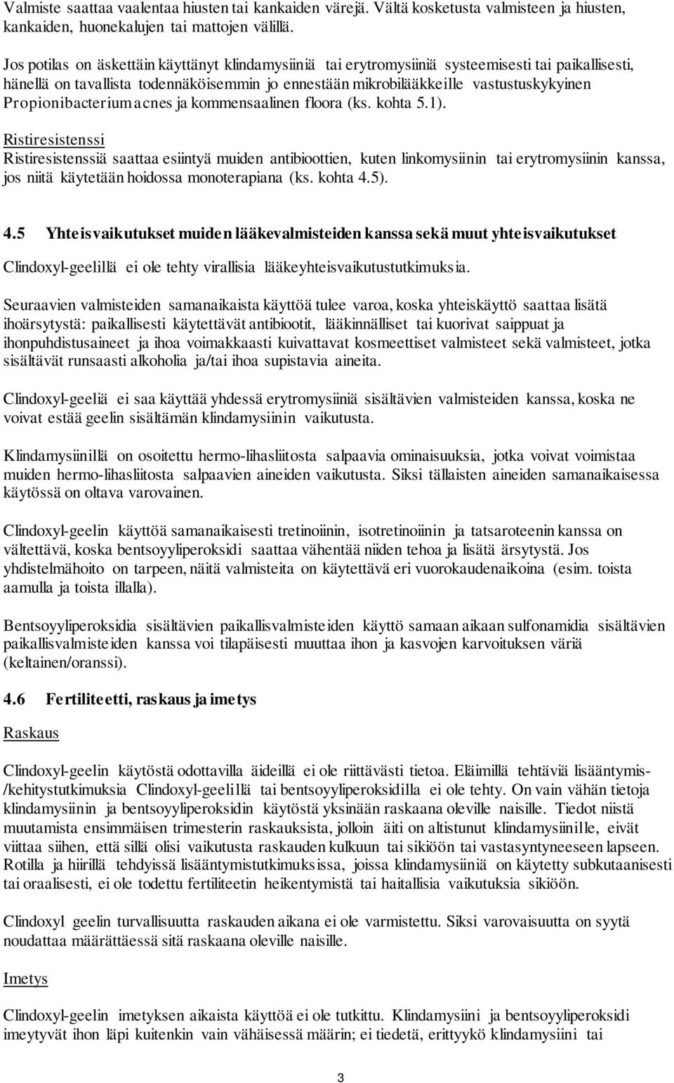 Propionibacterium acnes ja kommensaalinen floora (ks. kohta 5.1).