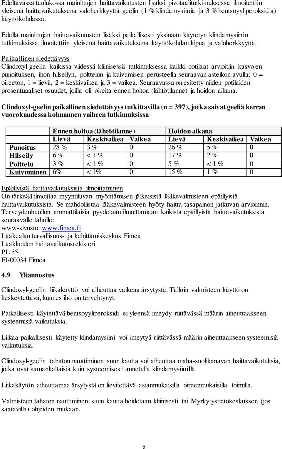 Paikallinen siedettävyys Clindoxyl-geelin kaikissa viidessä kliinisessä tutkimuksessa kaikki potilaat arvioitiin kasvojen punoituksen, ihon hilseilyn, polttelun ja kuivumisen perusteella seuraavan