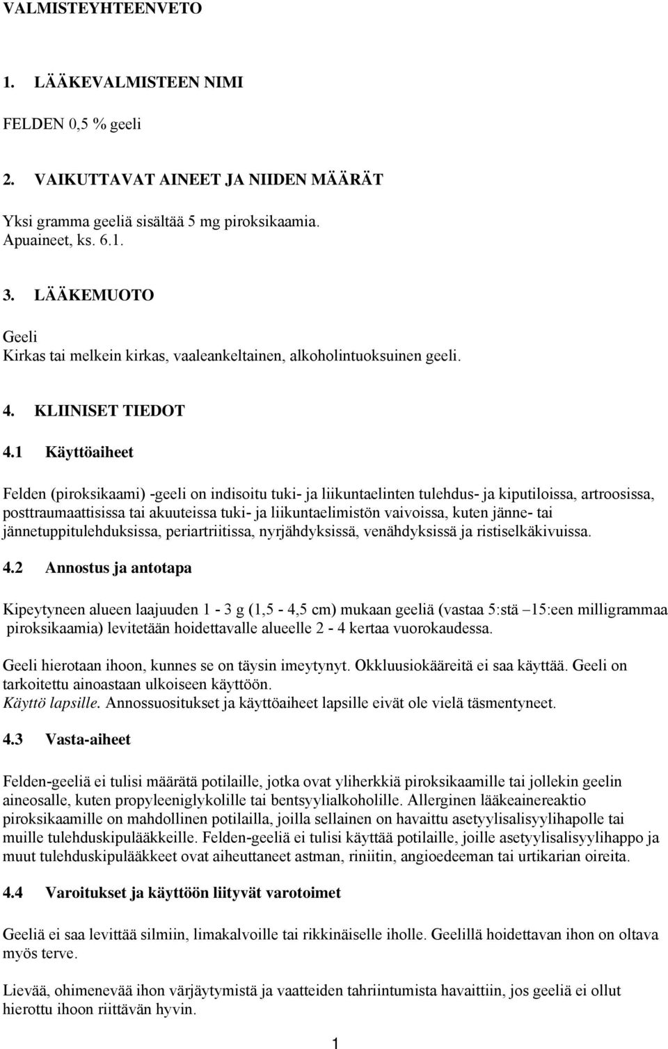 1 Käyttöaiheet Felden (piroksikaami) -geeli on indisoitu tuki- ja liikuntaelinten tulehdus- ja kiputiloissa, artroosissa, posttraumaattisissa tai akuuteissa tuki- ja liikuntaelimistön vaivoissa,