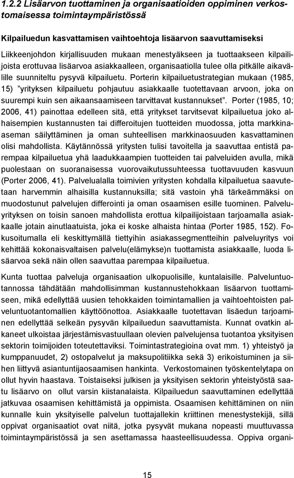 Porterin kilpailuetustrategian mukaan (1985, 15) yrityksen kilpailuetu pohjautuu asiakkaalle tuotettavaan arvoon, joka on suurempi kuin sen aikaansaamiseen tarvittavat kustannukset.