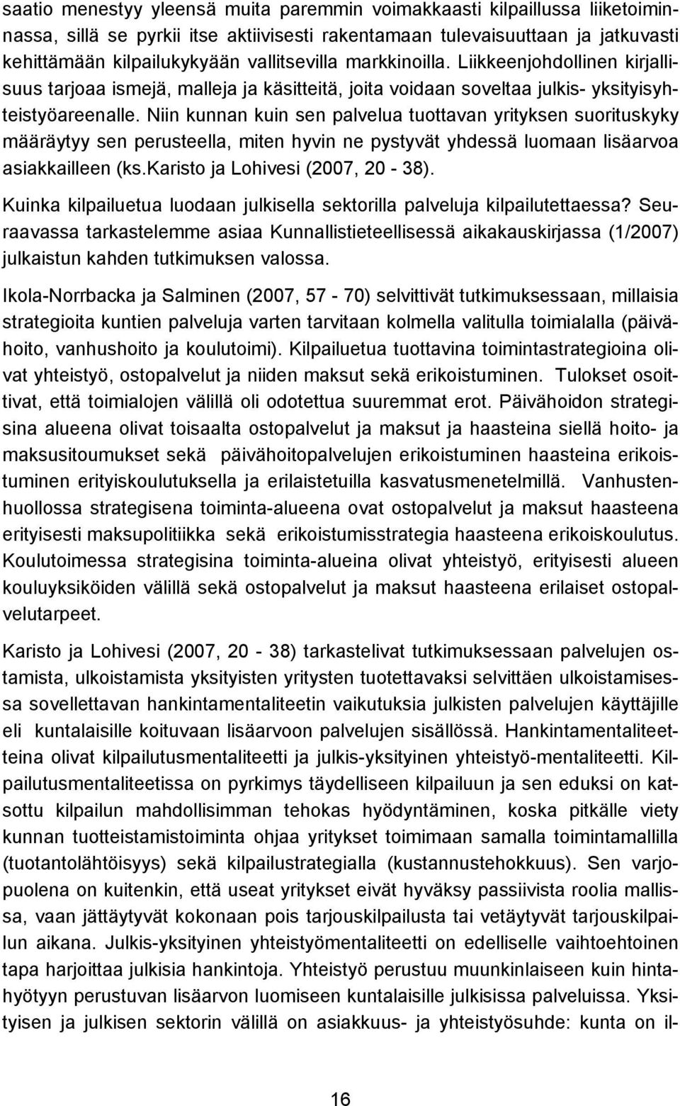 Niin kunnan kuin sen palvelua tuottavan yrityksen suorituskyky määräytyy sen perusteella, miten hyvin ne pystyvät yhdessä luomaan lisäarvoa asiakkailleen (ks.karisto ja Lohivesi (2007, 20-38).