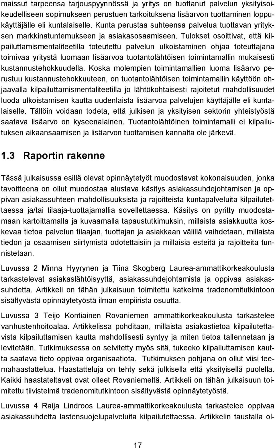 Tulokset osoittivat, että kilpailuttamismentaliteetilla toteutettu palvelun ulkoistaminen ohjaa toteuttajana toimivaa yritystä luomaan lisäarvoa tuotantolähtöisen toimintamallin mukaisesti