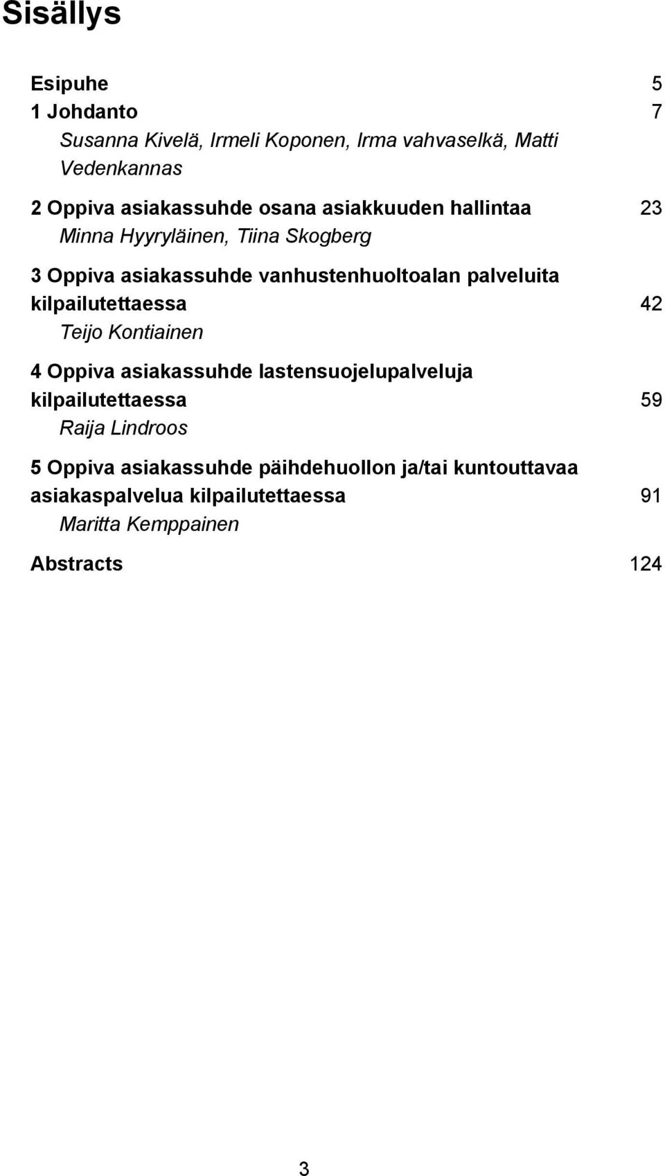 kilpailutettaessa 42 Teijo Kontiainen 4 Oppiva asiakassuhde lastensuojelupalveluja kilpailutettaessa 59 Raija Lindroos 5