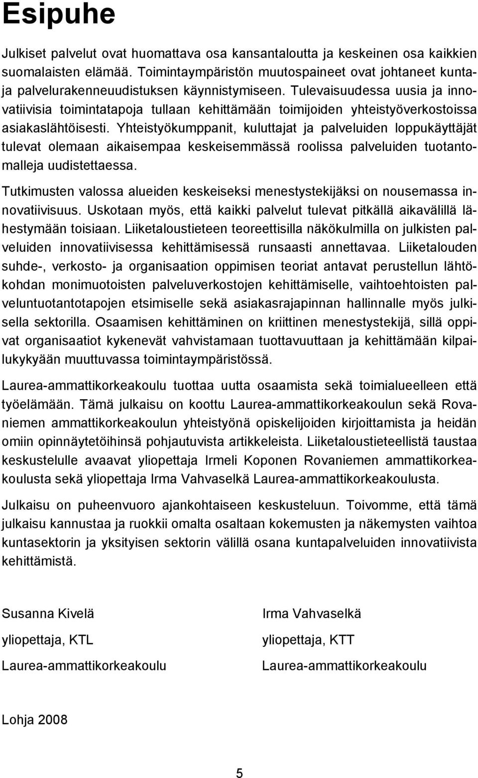 Tulevaisuudessa uusia ja innovatiivisia toimintatapoja tullaan kehittämään toimijoiden yhteistyöverkostoissa asiakaslähtöisesti.