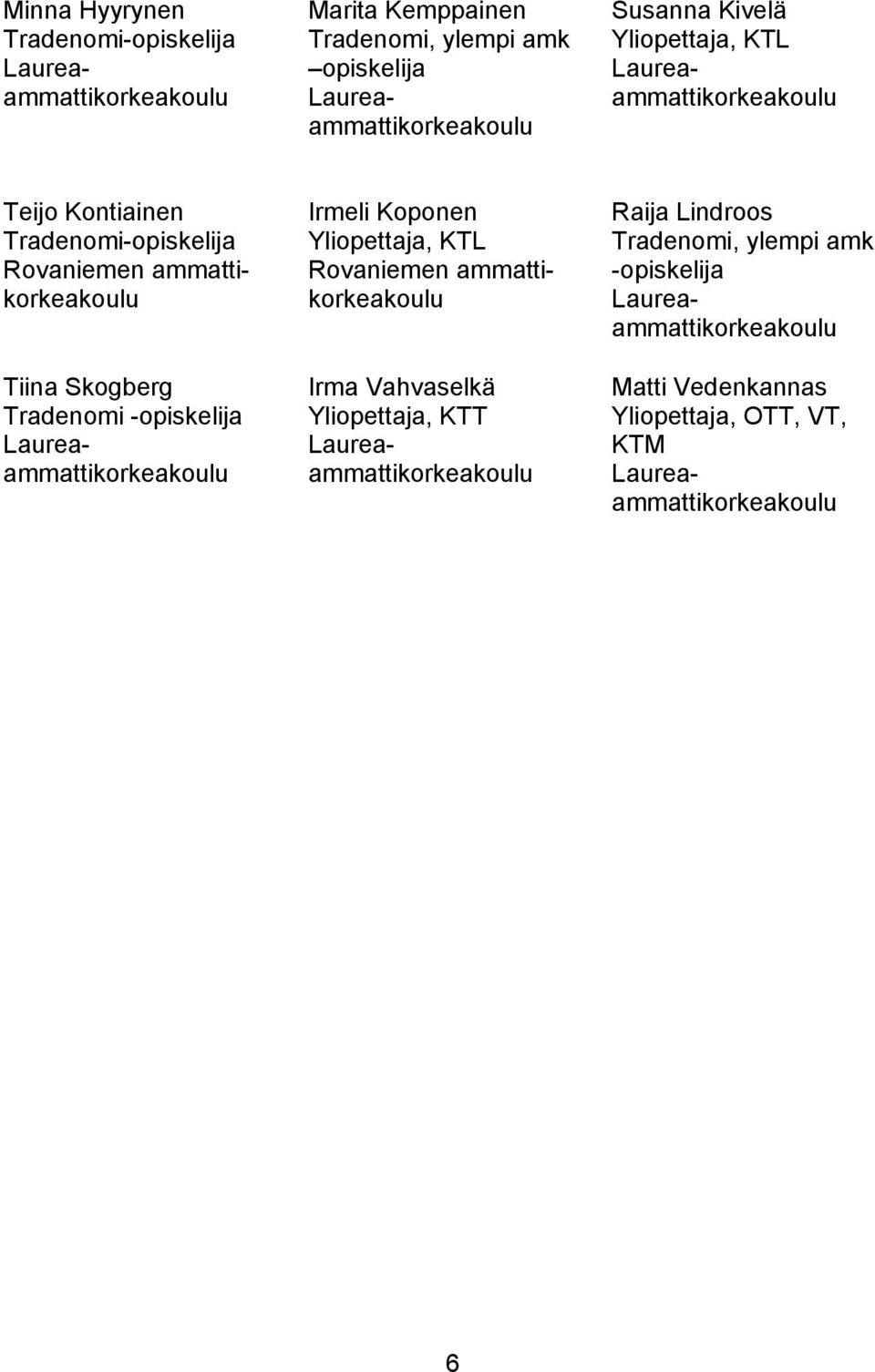 -opiskelija Laureaammattikorkeakoulu Irmeli Koponen Yliopettaja, KTL Rovaniemen ammattikorkeakoulu Irma Vahvaselkä Yliopettaja, KTT