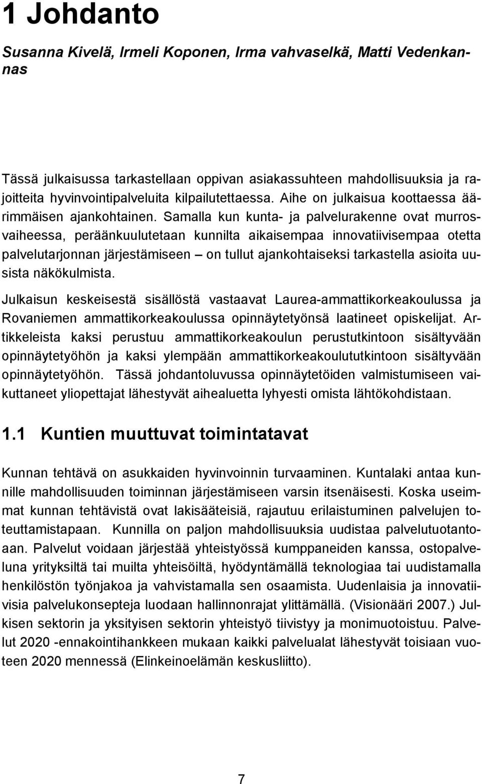 Samalla kun kunta- ja palvelurakenne ovat murrosvaiheessa, peräänkuulutetaan kunnilta aikaisempaa innovatiivisempaa otetta palvelutarjonnan järjestämiseen on tullut ajankohtaiseksi tarkastella