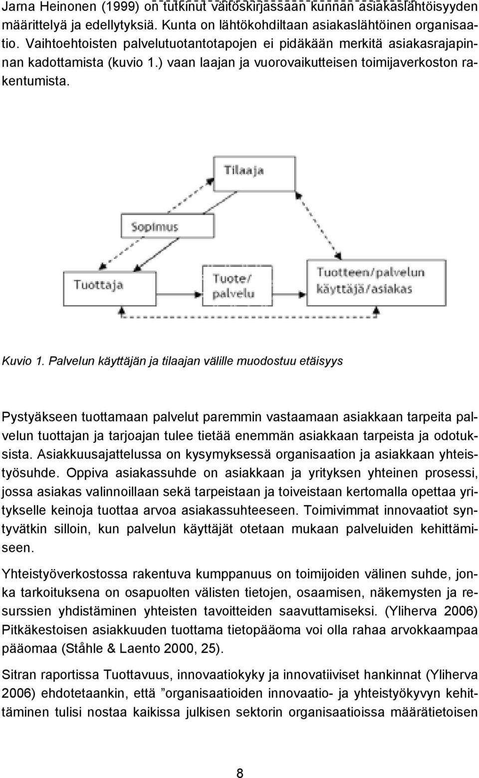 Palvelun käyttäjän ja tilaajan välille muodostuu etäisyys Pystyäkseen tuottamaan palvelut paremmin vastaamaan asiakkaan tarpeita palvelun tuottajan ja tarjoajan tulee tietää enemmän asiakkaan