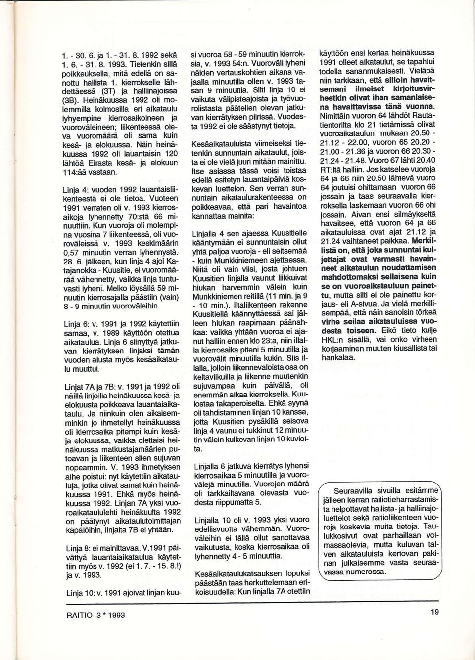 Näin heinå kuussa 1992 oli lauantaisin 120 Iäiht6ä Eiräsla keså- ja elokuun 114'åå vastaan. Linia 4: vuoden 1992 lauantaisliikenteestä ei ole tietoa. Vuot en 199'1 venaten oli v.