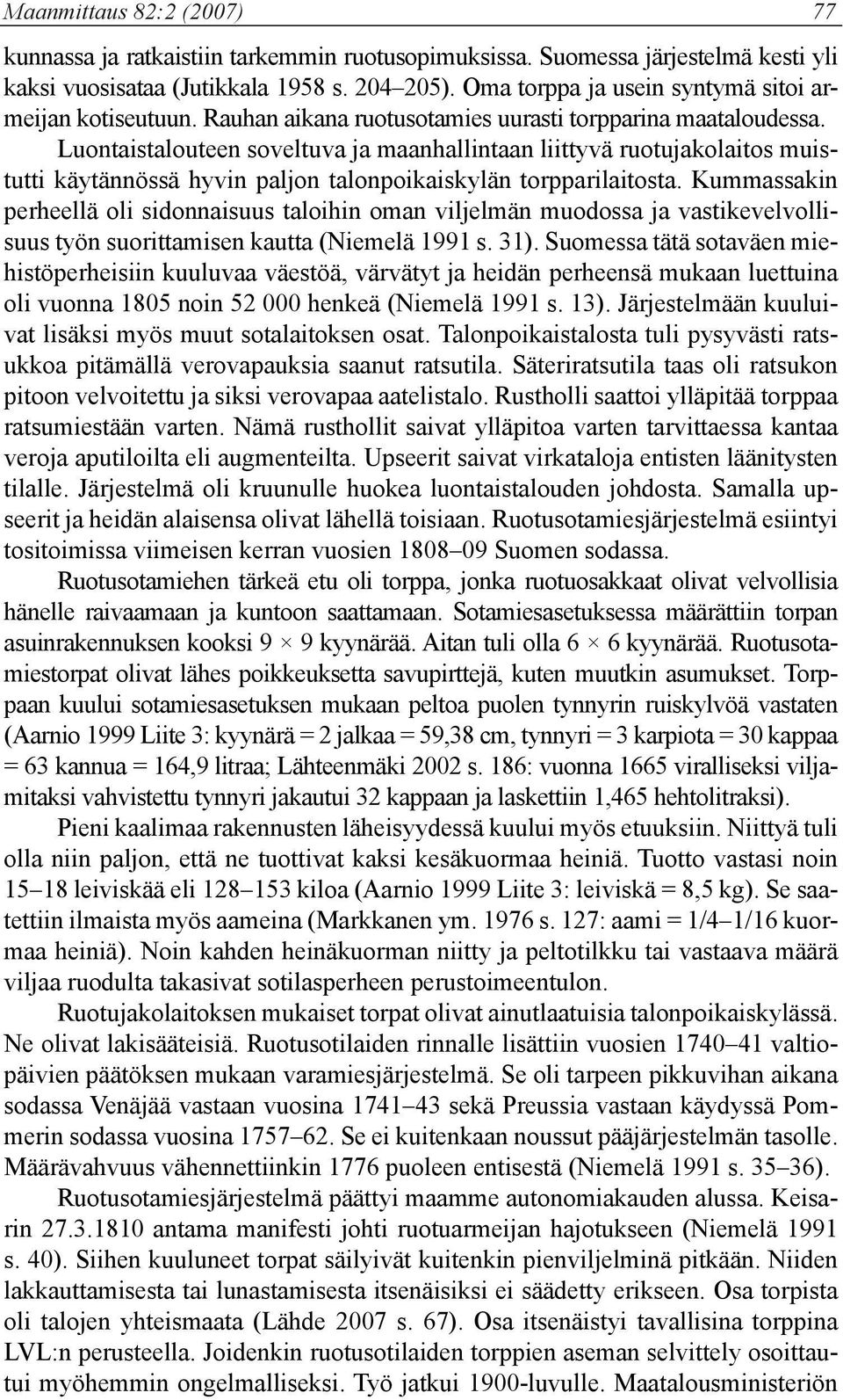 Luontaistalouteen soveltuva ja maanhallintaan liittyvä ruotujakolaitos muistutti käytännössä hyvin paljon talonpoikaiskylän torpparilaitosta.