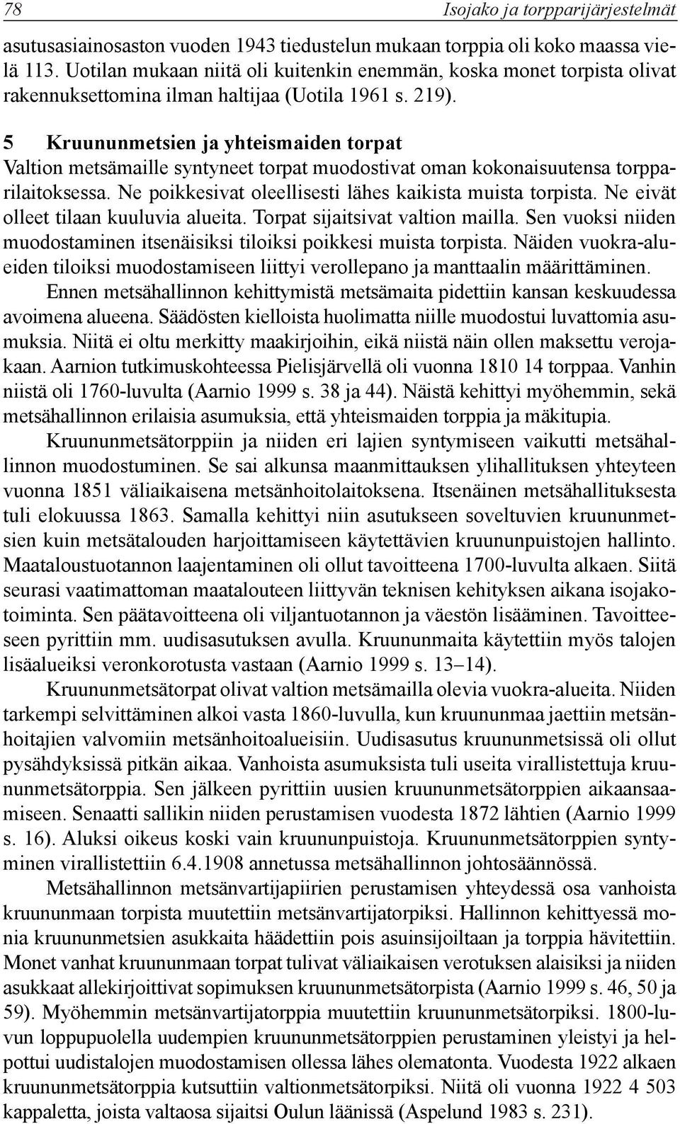 5 Kruununmetsien ja yhteismaiden torpat Valtion metsämaille syntyneet torpat muodostivat oman kokonaisuutensa torpparilaitoksessa. Ne poikkesivat oleellisesti lähes kaikista muista torpista.