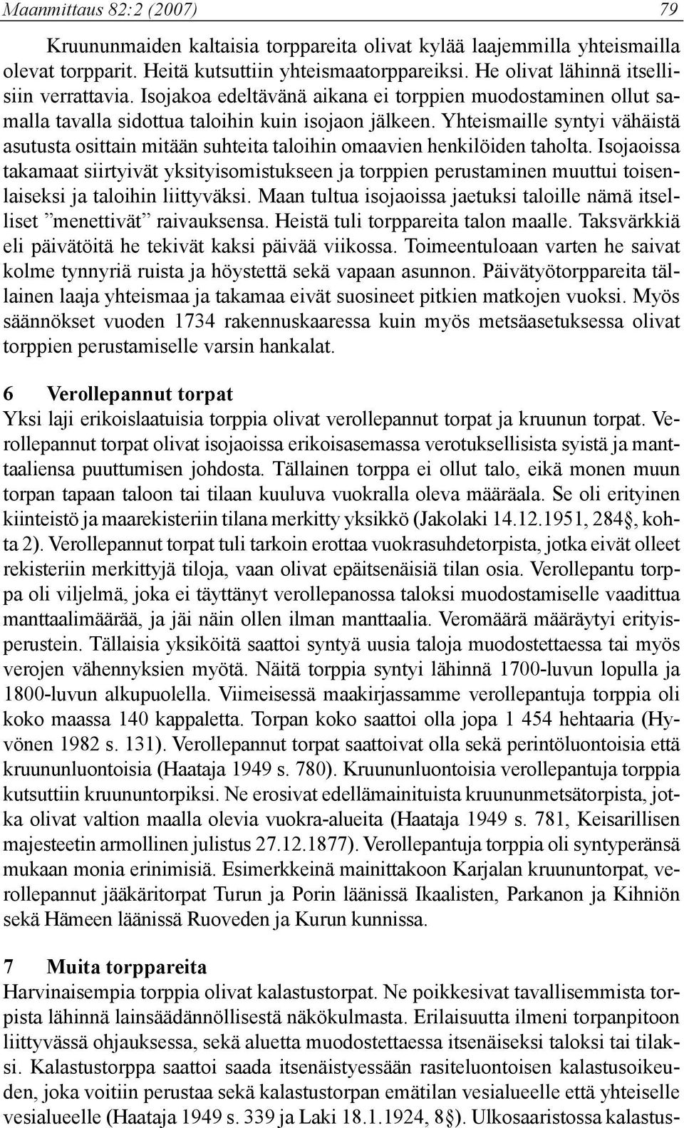 Yhteismaille syntyi vähäistä asutusta osittain mitään suhteita taloihin omaavien henkilöiden taholta.