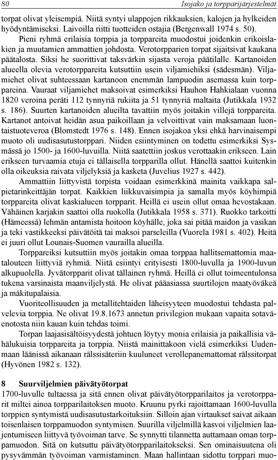 Siksi he suorittivat taksvärkin sijasta veroja päätilalle. Kartanoiden alueella olevia verotorppareita kutsuttiin usein viljamiehiksi (sädesmän).