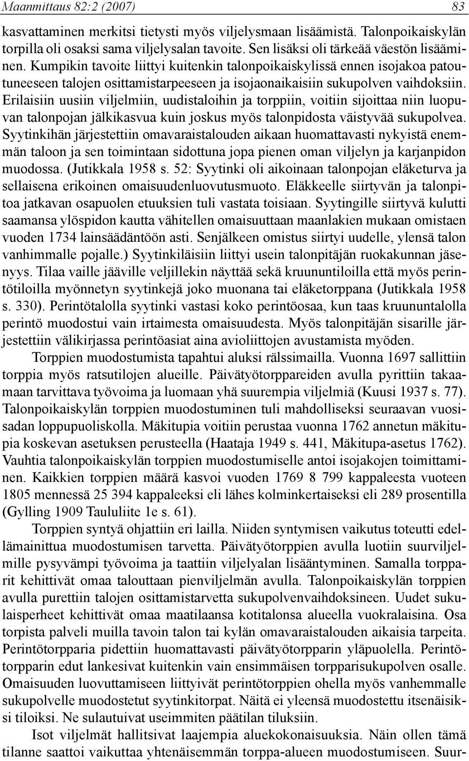 Erilaisiin uusiin viljelmiin, uudistaloihin ja torppiin, voitiin sijoittaa niin luopuvan talonpojan jälkikasvua kuin joskus myös talonpidosta väistyvää sukupolvea.