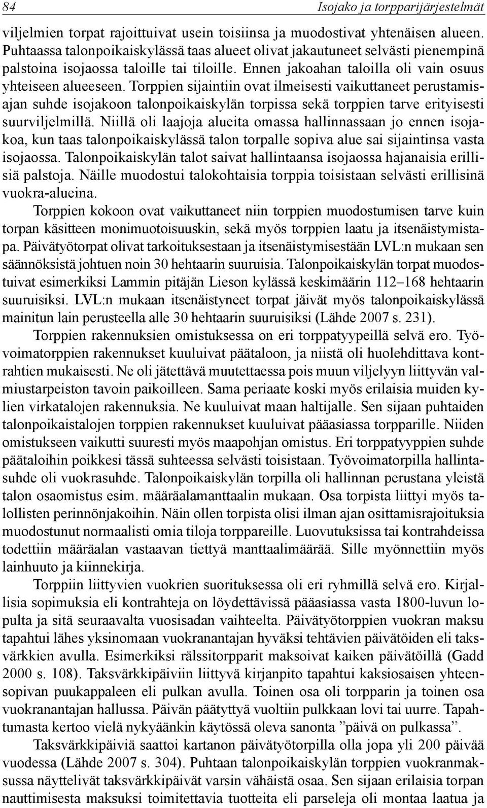 Torppien sijaintiin ovat ilmeisesti vaikuttaneet perustamisajan suhde isojakoon talonpoikaiskylän torpissa sekä torppien tarve erityisesti suurviljelmillä.