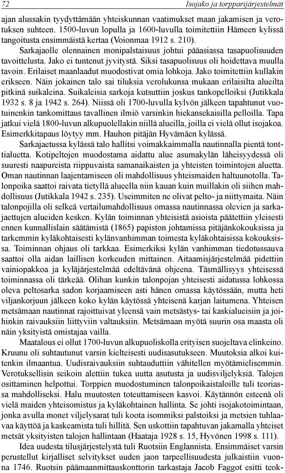 Sarkajaolle olennainen monipalstaisuus johtui pääasiassa tasapuolisuuden tavoittelusta. Jako ei tuntenut jyvitystä. Siksi tasapuolisuus oli hoidettava muulla tavoin.