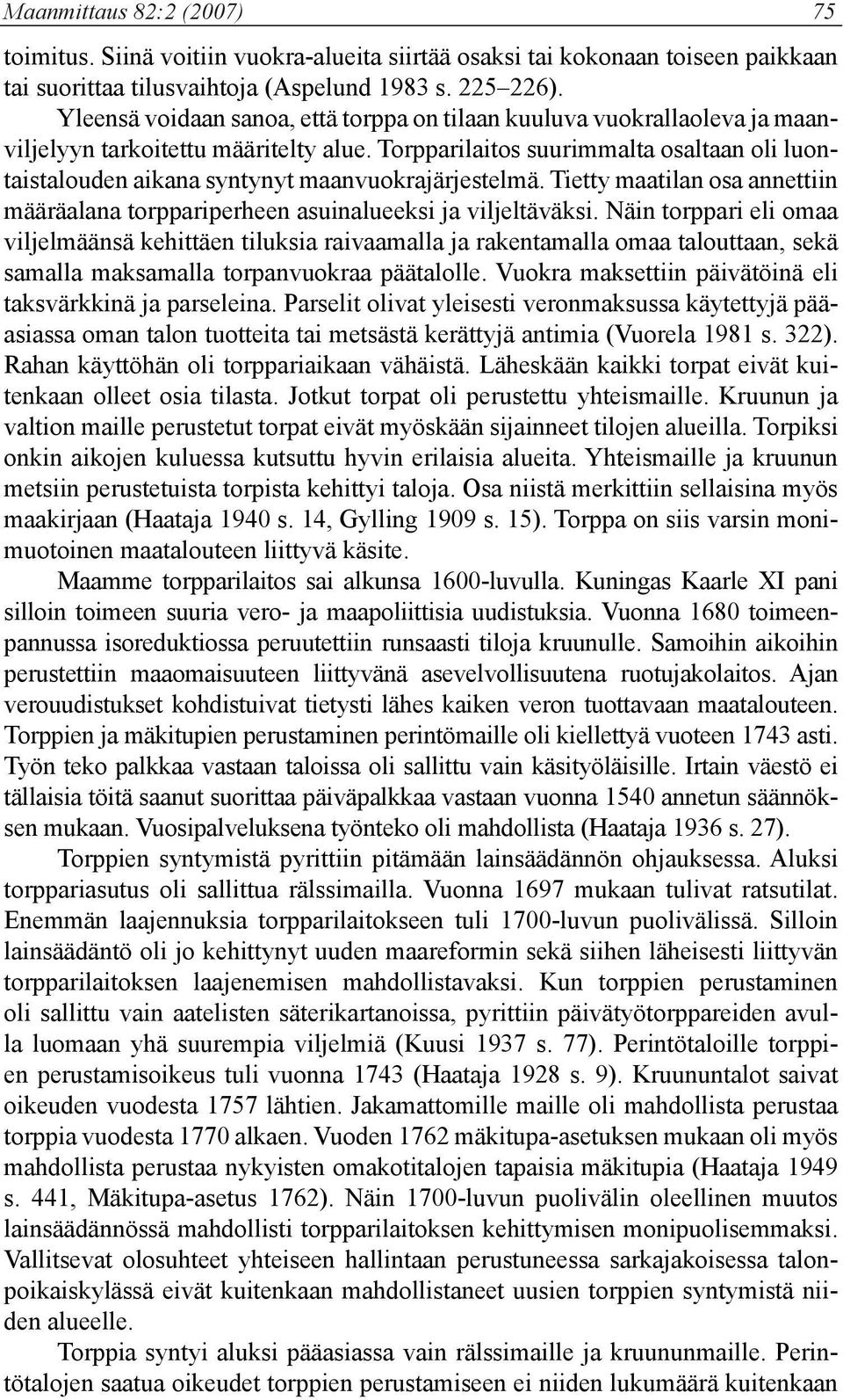 Torpparilaitos suurimmalta osaltaan oli luontaistalouden aikana syntynyt maanvuokrajärjestelmä. Tietty maatilan osa annettiin määräalana torppariperheen asuinalueeksi ja viljeltäväksi.