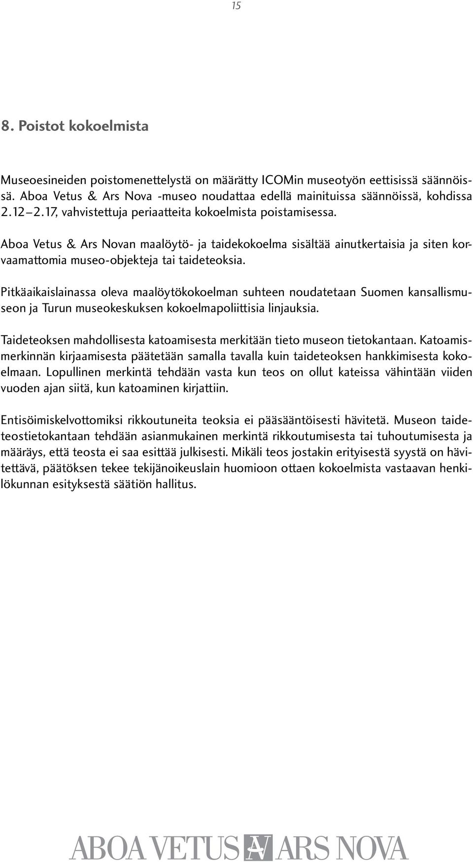 Pitkäaikaislainassa oleva maalöytökokoelman suhteen noudatetaan Suomen kansallismuseon ja Turun museokeskuksen kokoelmapoliittisia linjauksia.