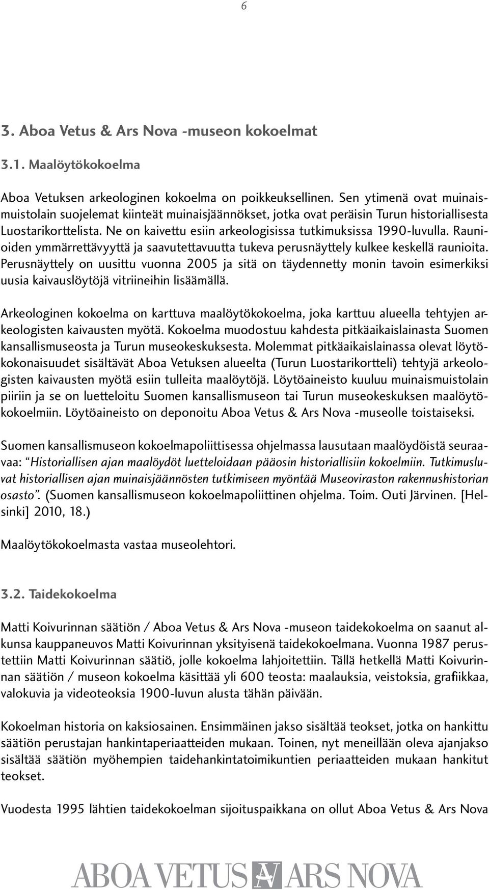 Ne on kaivettu esiin arkeologisissa tutkimuksissa 1990-luvulla. Raunioiden ymmärrettävyyttä ja saavutettavuutta tukeva perusnäyttely kulkee keskellä raunioita.