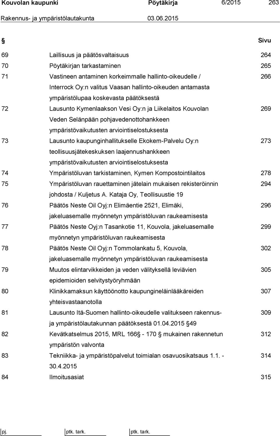 antamasta ympäristölupaa koskevasta päätöksestä 72 Lausunto Kymenlaakson Vesi Oy:n ja Liikelaitos Kouvolan 269 Veden Selänpään pohjavedenottohankkeen ympäristövaikutusten arviointiselostuksesta 73