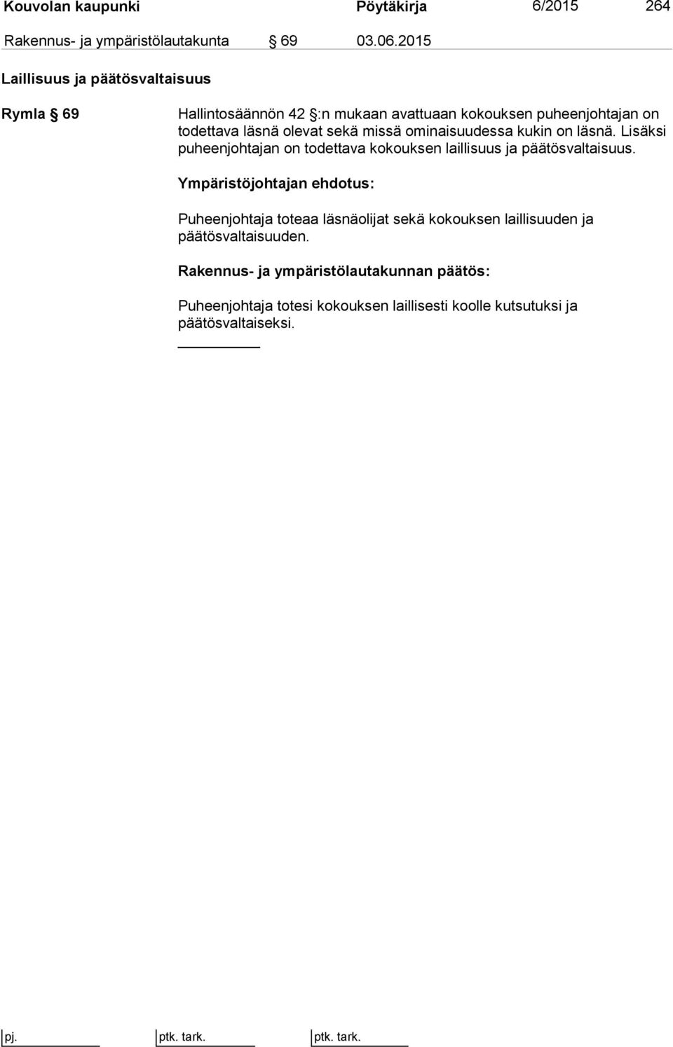 missä ominaisuudessa ku kin on läsnä. Lisäksi puheenjohtajan on todettava kokouksen lail lisuus ja päätösvaltaisuus.