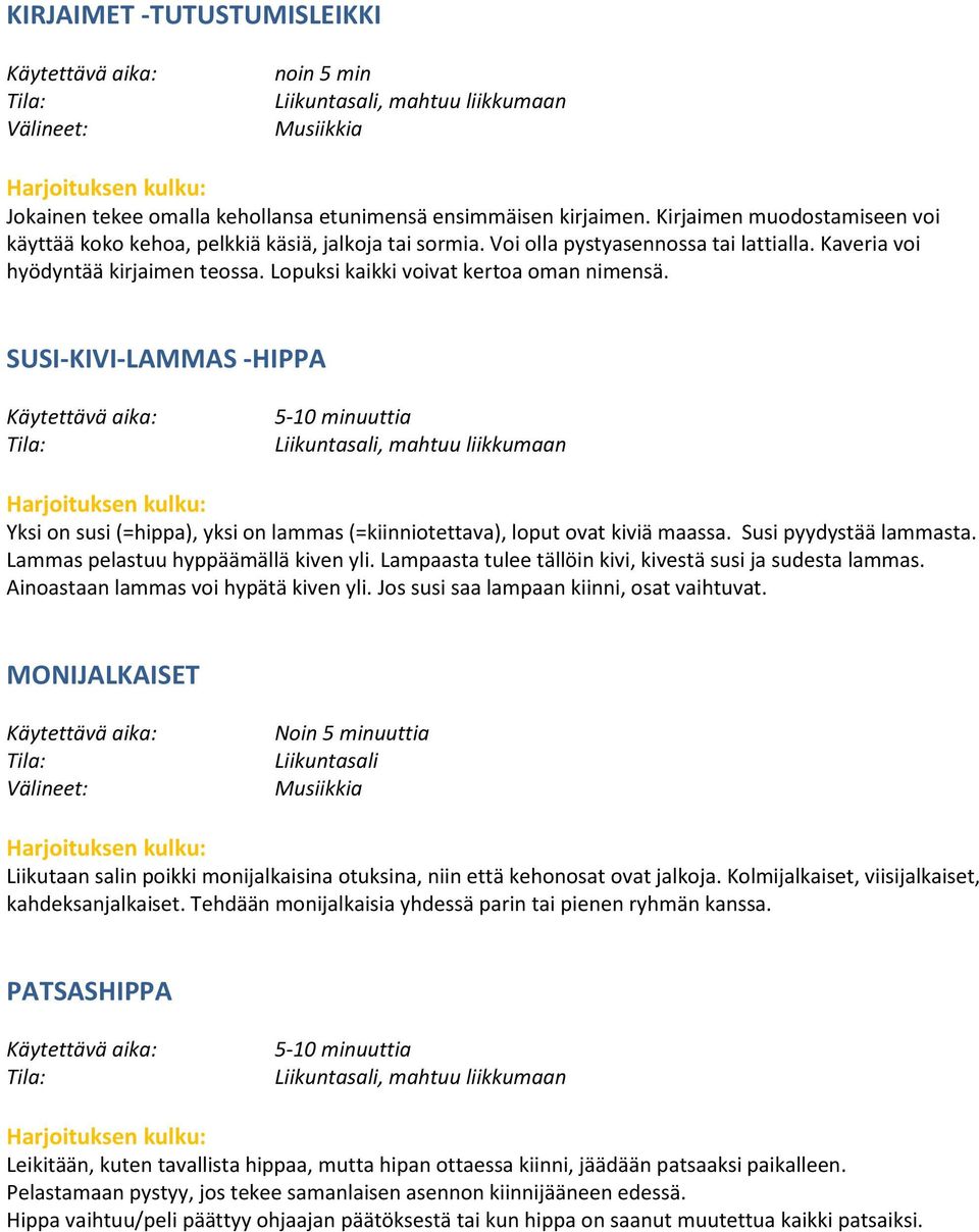 Lopuksi kaikki voivat kertoa oman nimensä. SUSI-KIVI-LAMMAS -HIPPA 5-10 minuuttia Liikuntasali, mahtuu liikkumaan Yksi on susi (=hippa), yksi on lammas (=kiinniotettava), loput ovat kiviä maassa.