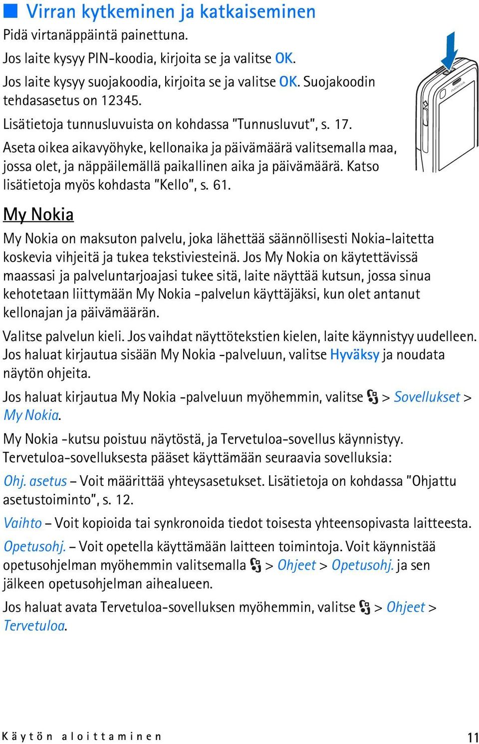 Aseta oikea aikavyöhyke, kellonaika ja päivämäärä valitsemalla maa, jossa olet, ja näppäilemällä paikallinen aika ja päivämäärä. Katso lisätietoja myös kohdasta Kello, s. 61.