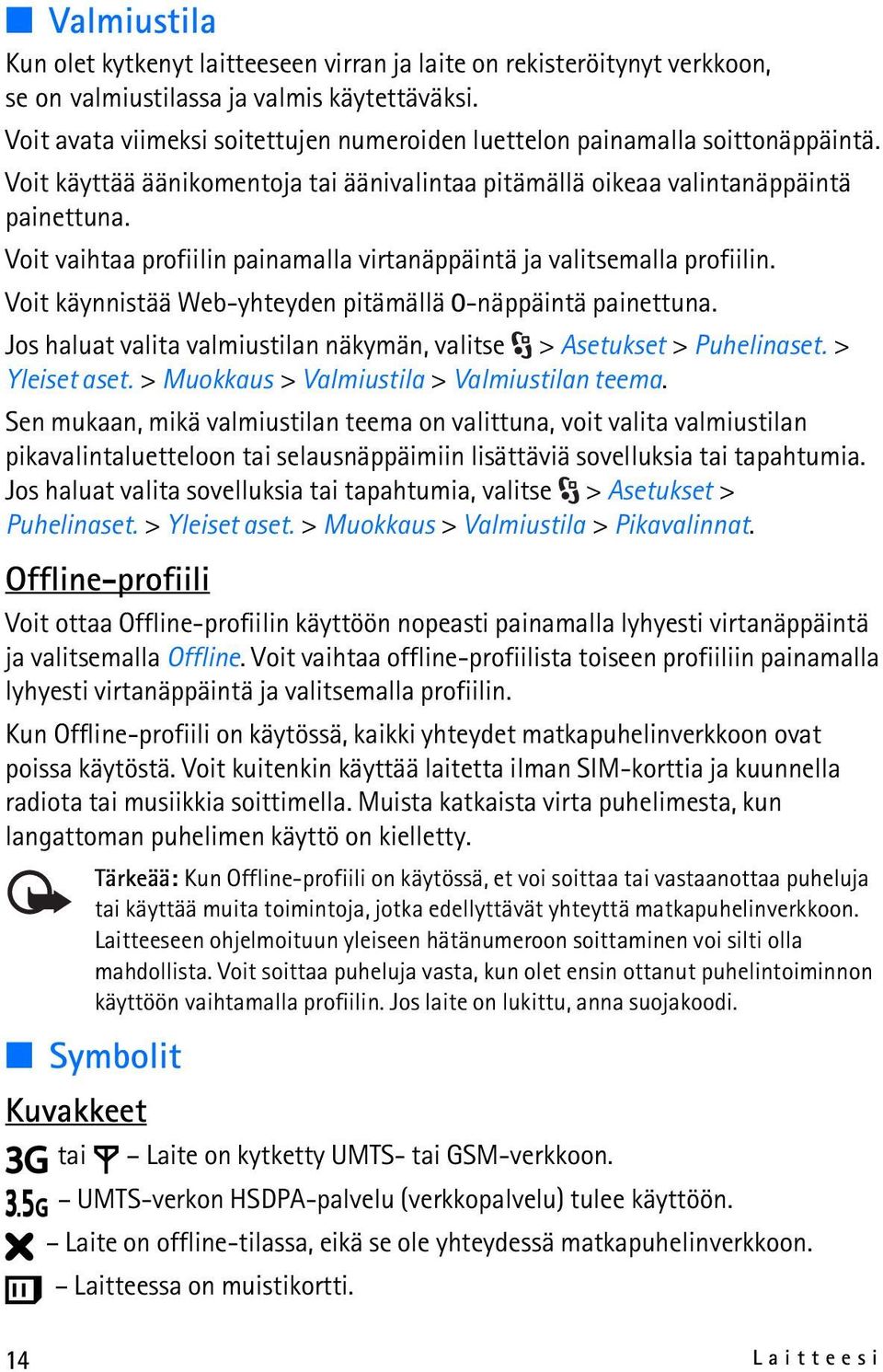 Voit vaihtaa profiilin painamalla virtanäppäintä ja valitsemalla profiilin. Voit käynnistää Web-yhteyden pitämällä 0-näppäintä painettuna.