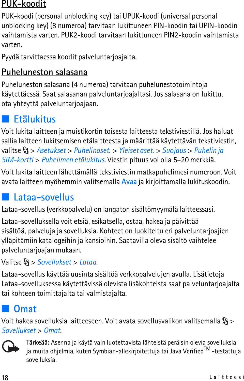 Puheluneston salasana Puheluneston salasana (4 numeroa) tarvitaan puhelunestotoimintoja käytettäessä. Saat salasanan palveluntarjoajaltasi. Jos salasana on lukittu, ota yhteyttä palveluntarjoajaan.
