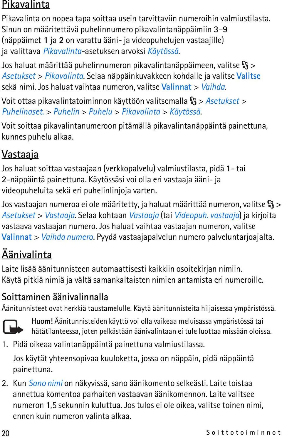 Jos haluat määrittää puhelinnumeron pikavalintanäppäimeen, valitse > Asetukset > Pikavalinta. Selaa näppäinkuvakkeen kohdalle ja valitse Valitse sekä nimi.