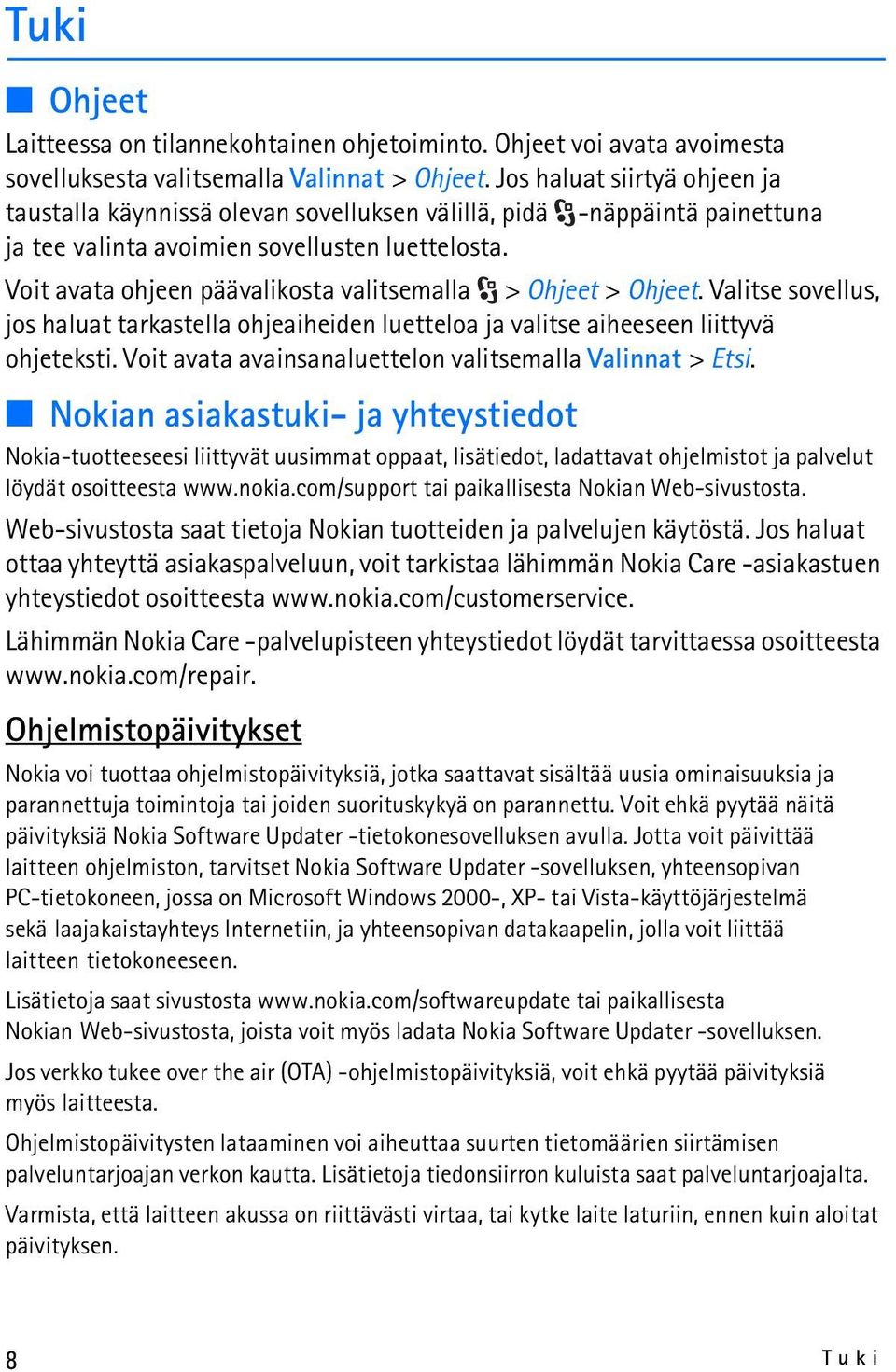 Voit avata ohjeen päävalikosta valitsemalla > Ohjeet > Ohjeet. Valitse sovellus, jos haluat tarkastella ohjeaiheiden luetteloa ja valitse aiheeseen liittyvä ohjeteksti.
