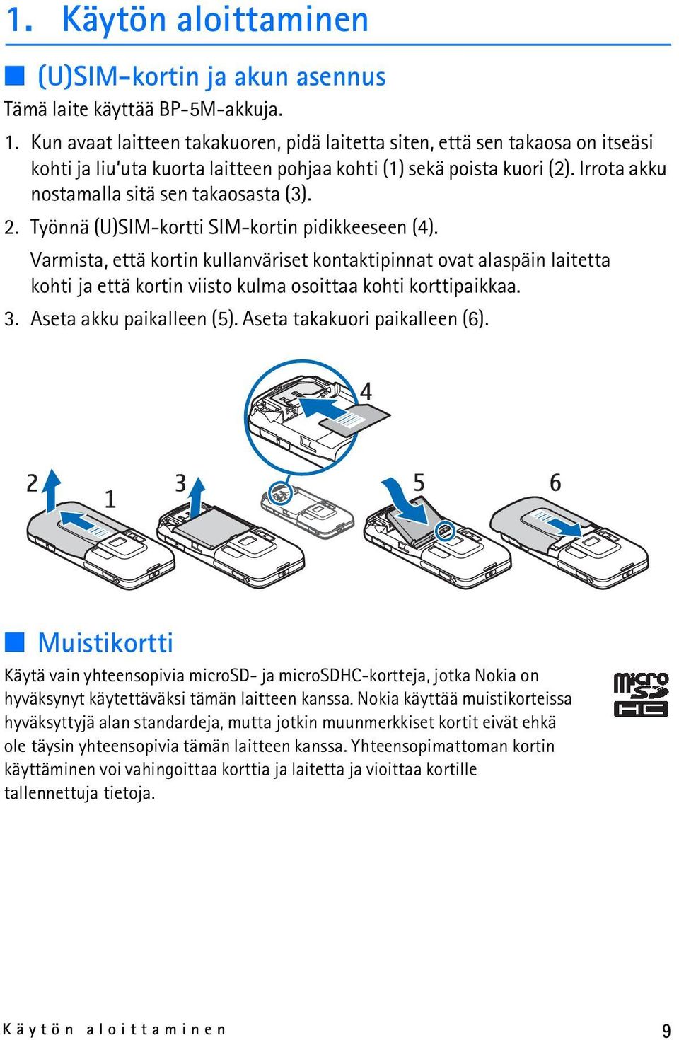 2. Työnnä (U)SIM-kortti SIM-kortin pidikkeeseen (4). Varmista, että kortin kullanväriset kontaktipinnat ovat alaspäin laitetta kohti ja että kortin viisto kulma osoittaa kohti korttipaikkaa. 3.