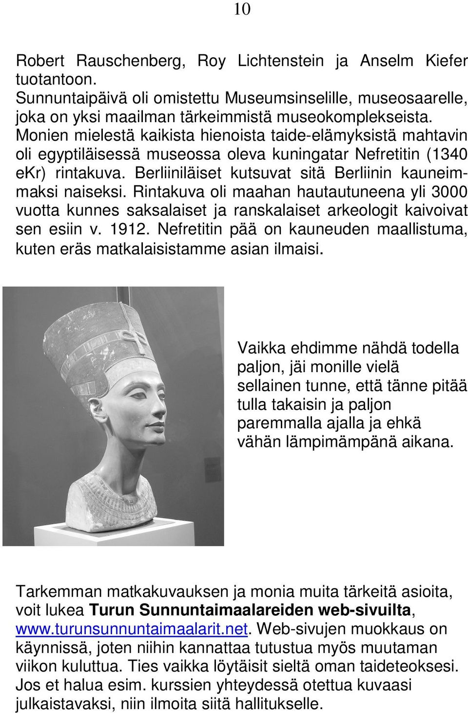 Berliiniläiset kutsuvat sitä Berliinin kauneimmaksi naiseksi. Rintakuva oli maahan hautautuneena yli 3000 vuotta kunnes saksalaiset ja ranskalaiset arkeologit kaivoivat sen esiin v. 1912.