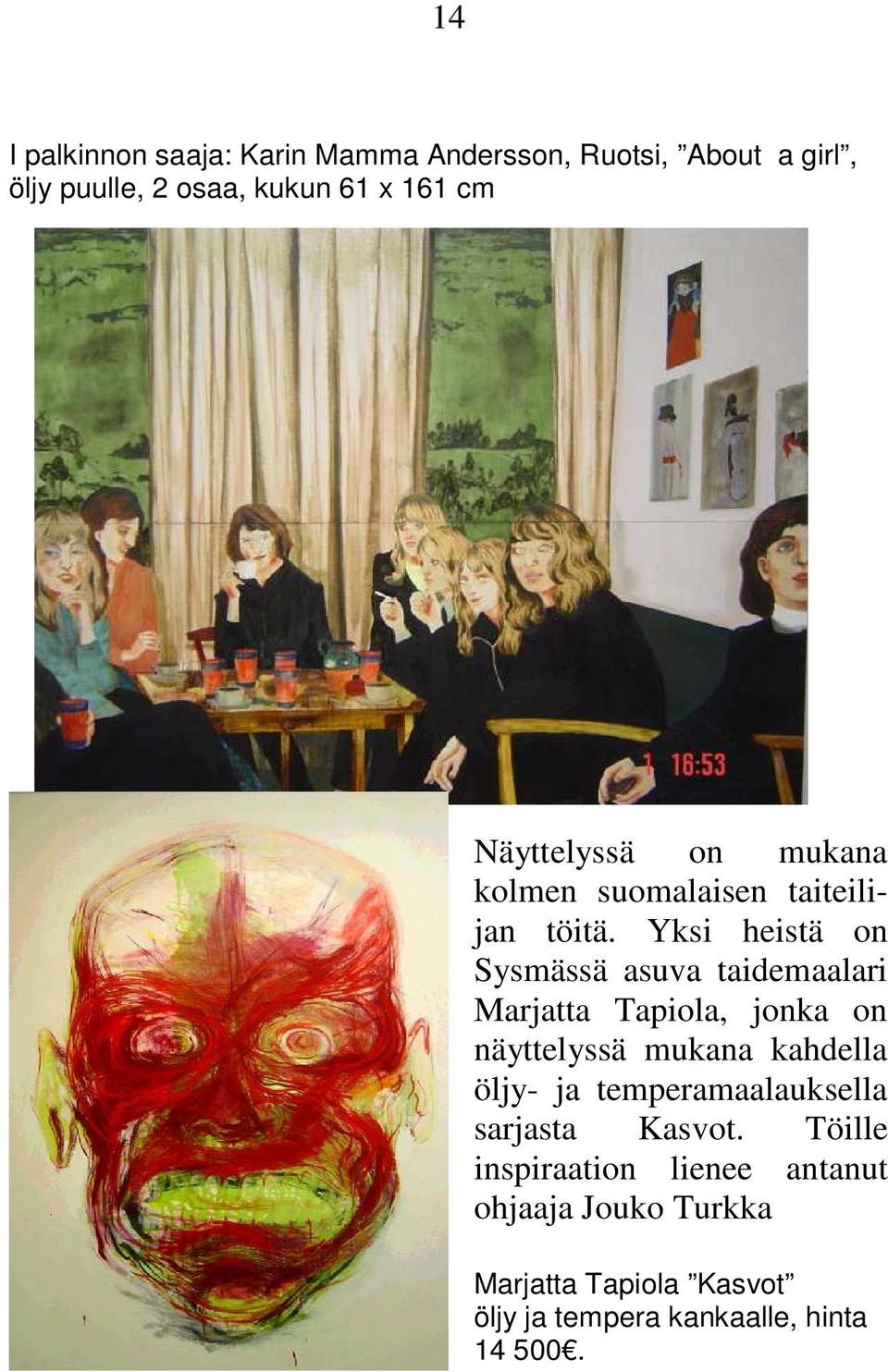 Yksi heistä on Sysmässä asuva taidemaalari Marjatta Tapiola, jonka on näyttelyssä mukana kahdella öljy- ja