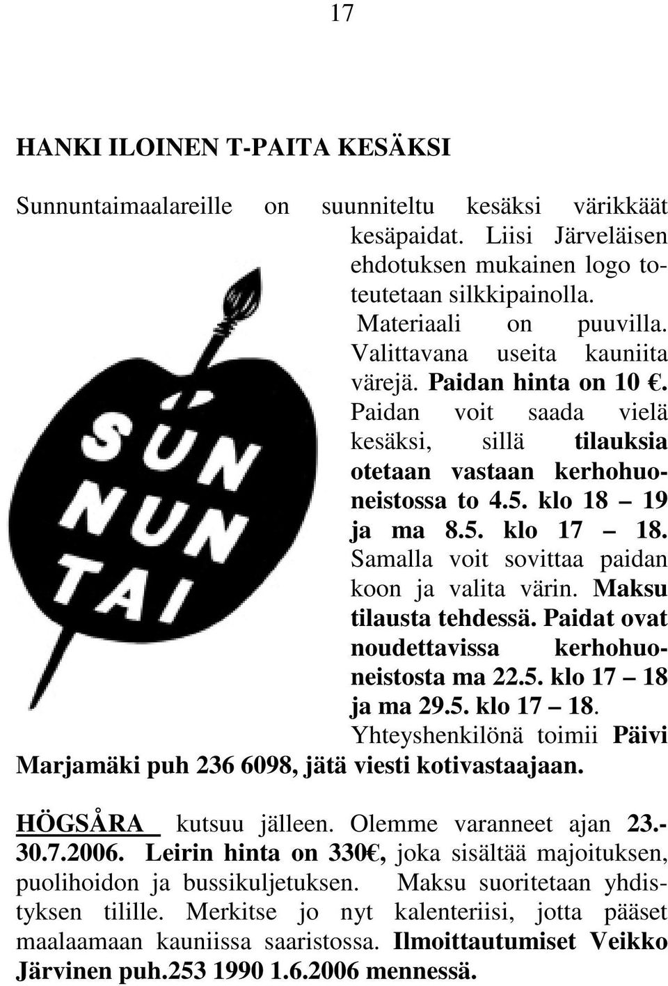 Samalla voit sovittaa paidan koon ja valita värin. Maksu tilausta tehdessä. Paidat ovat noudettavissa kerhohuoneistosta ma 22.5. klo 17 18 