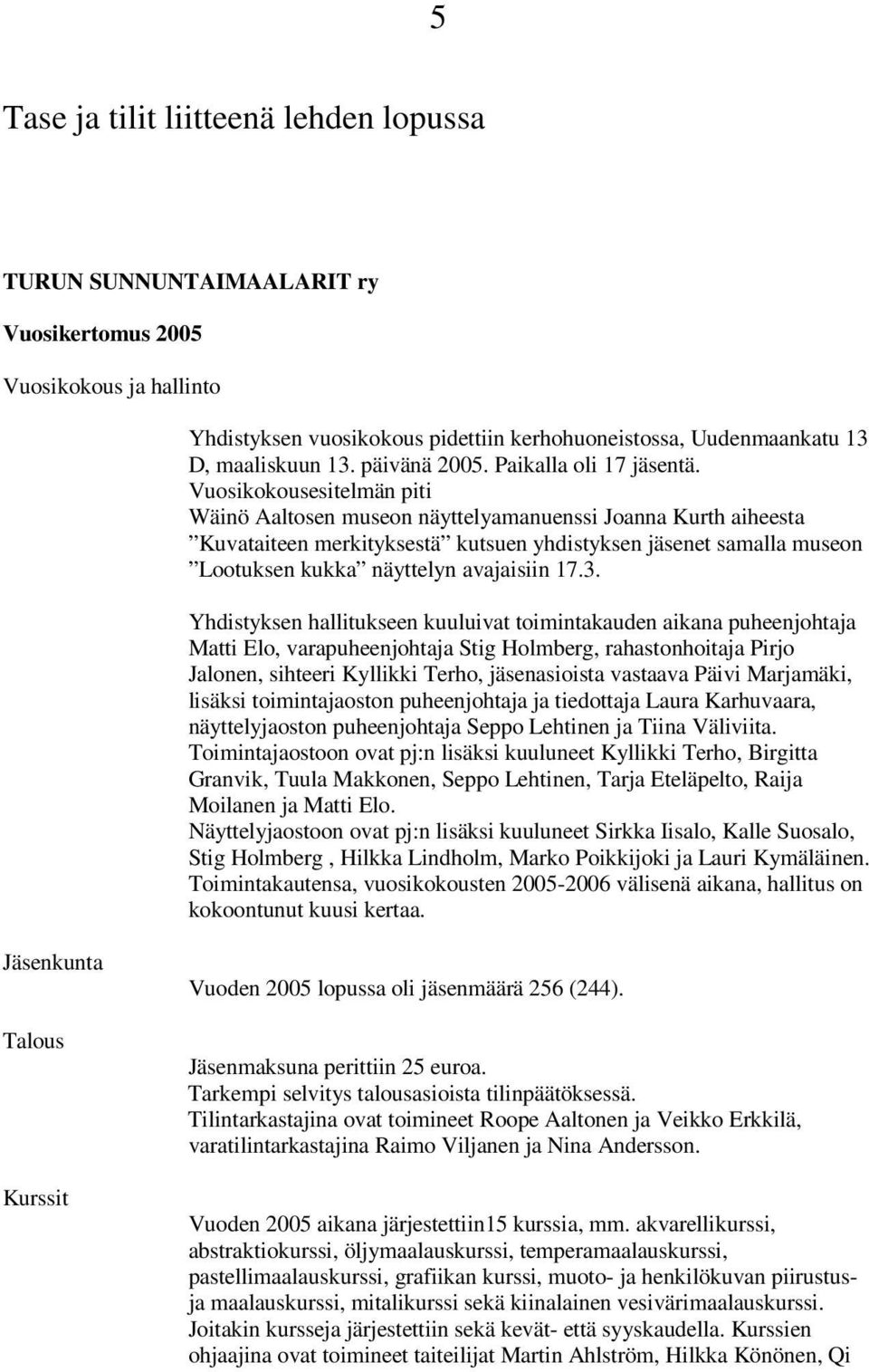 Vuosikokousesitelmän piti Wäinö Aaltosen museon näyttelyamanuenssi Joanna Kurth aiheesta Kuvataiteen merkityksestä kutsuen yhdistyksen jäsenet samalla museon Lootuksen kukka näyttelyn avajaisiin 17.3.