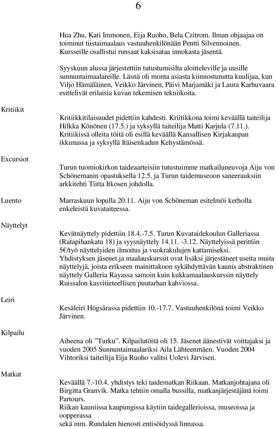 Läsnä oli monta asiasta kiinnostunutta kuulijaa, kun Viljo Hämäläinen, Veikko Järvinen, Päivi Marjamäki ja Laura Karhuvaara esittelivät erilaisia kuvan tekemisen tekniikoita.