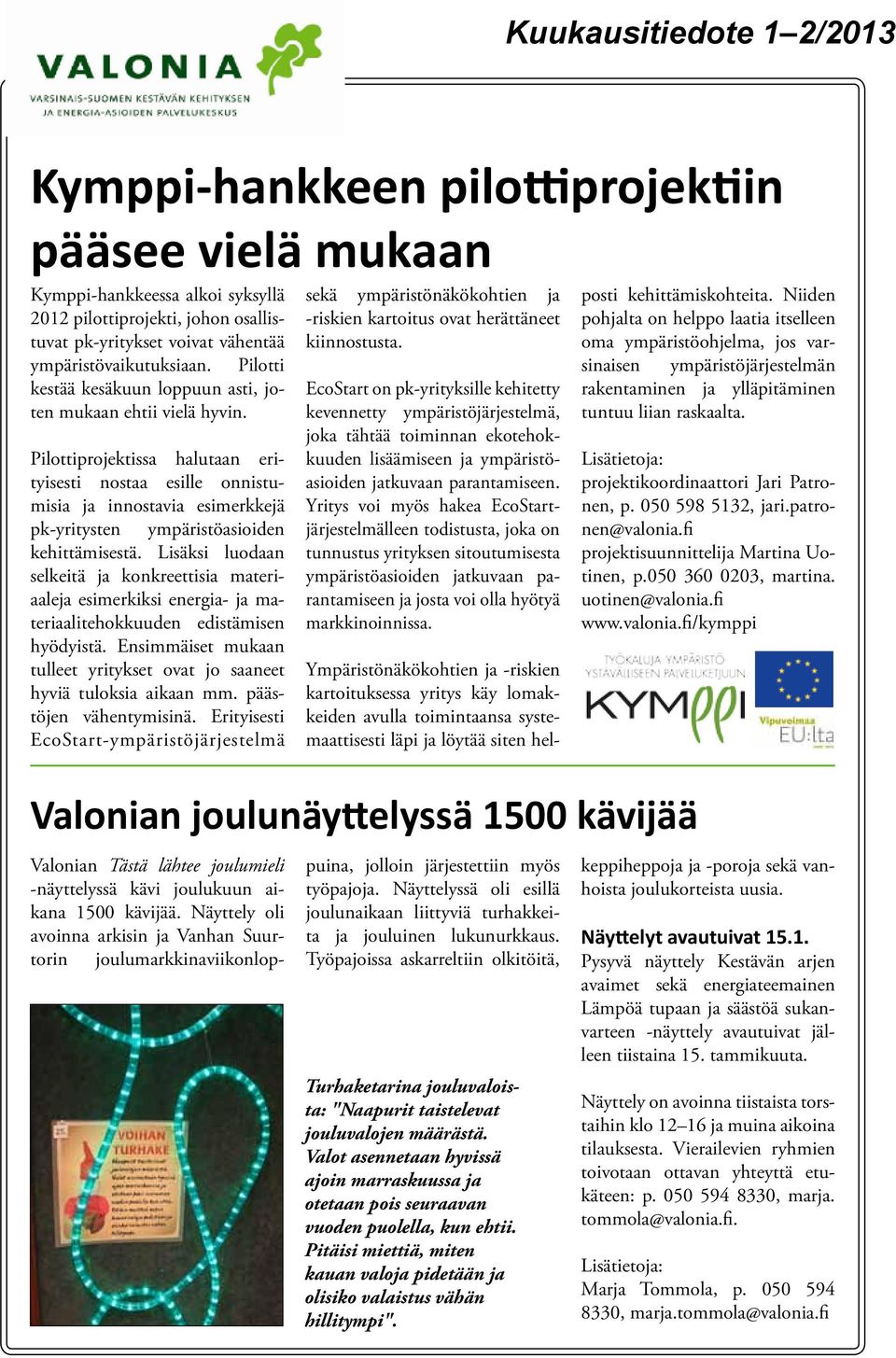 Pilottiprojektissa halutaan erityisesti nostaa esille onnistumisia ja innostavia esimerkkejä pk-yritysten ympäristöasioiden kehittämisestä.