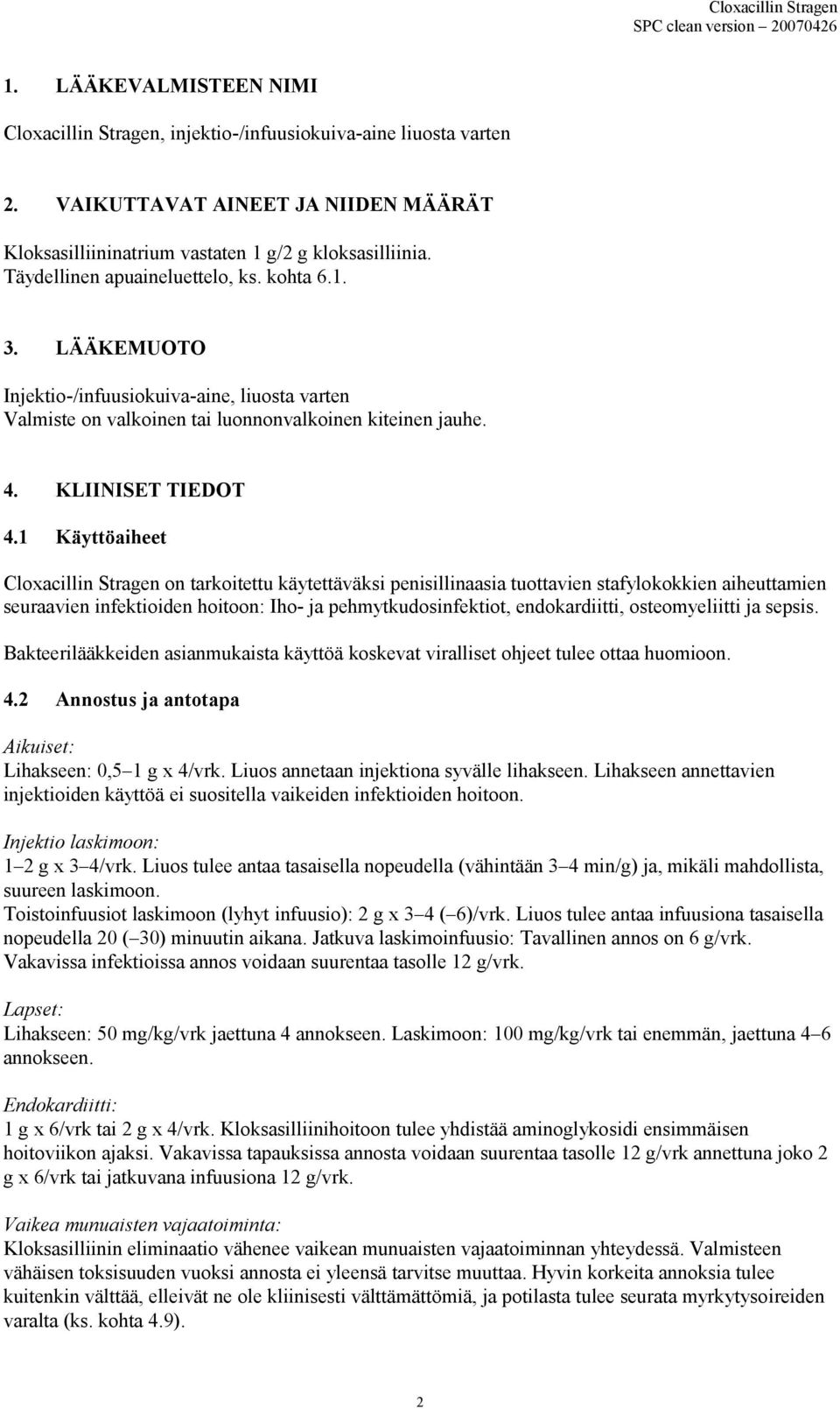 1 Käyttöaiheet Cloxacillin Stragen on tarkoitettu käytettäväksi penisillinaasia tuottavien stafylokokkien aiheuttamien seuraavien infektioiden hoitoon: Iho- ja pehmytkudosinfektiot, endokardiitti,