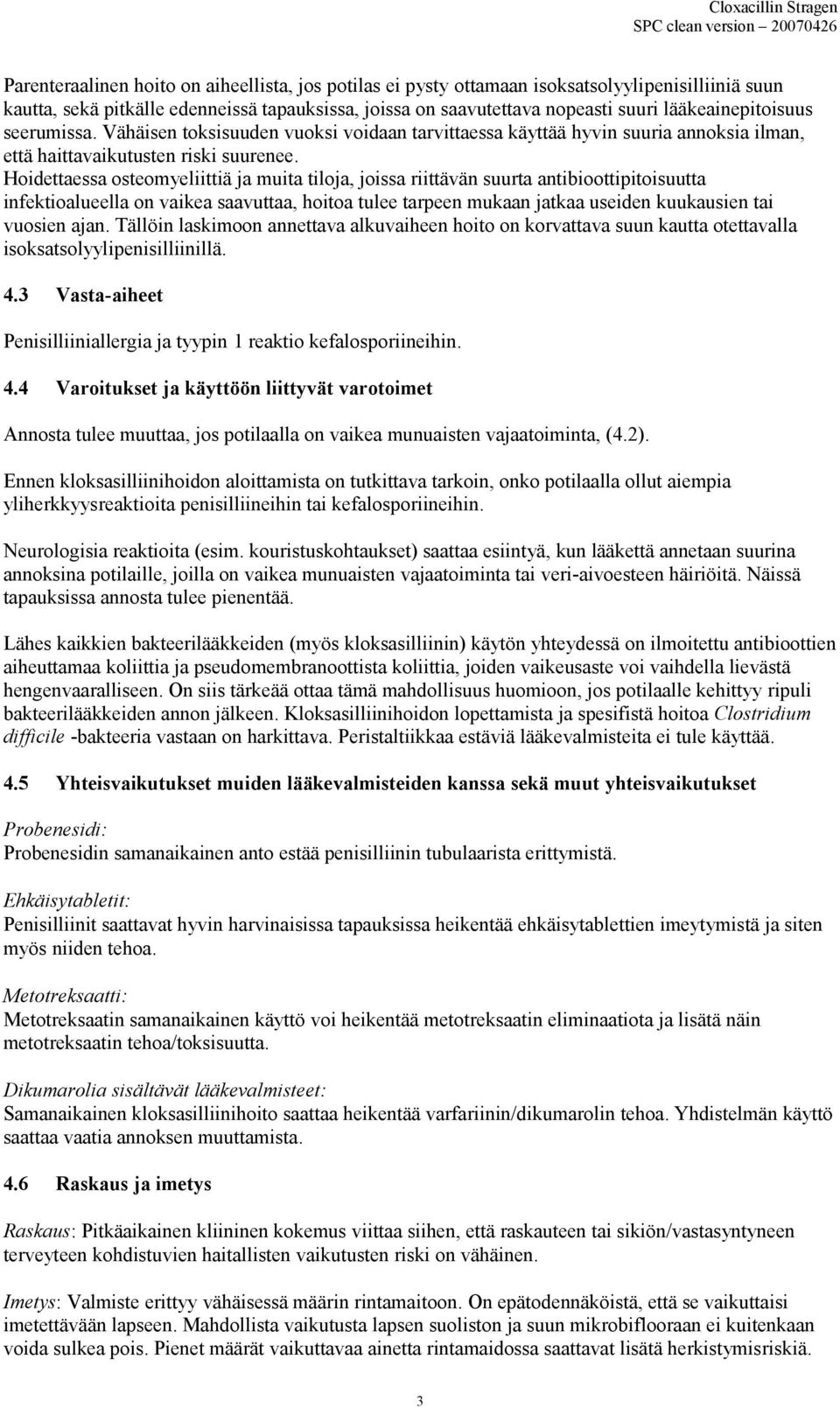 Hoidettaessa osteomyeliittiä ja muita tiloja, joissa riittävän suurta antibioottipitoisuutta infektioalueella on vaikea saavuttaa, hoitoa tulee tarpeen mukaan jatkaa useiden kuukausien tai vuosien