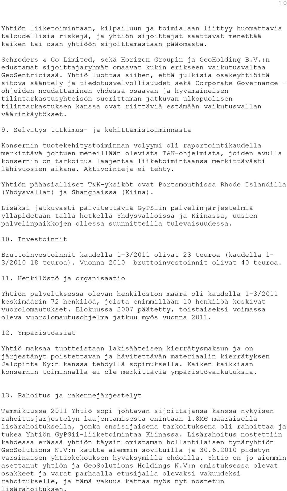 Yhtiö luottaa siihen, että julkisia osakeyhtiöitä sitova sääntely ja tiedotusvelvollisuudet sekä Corporate Governance - ohjeiden noudattaminen yhdessä osaavan ja hyvämaineisen tilintarkastusyhteisön