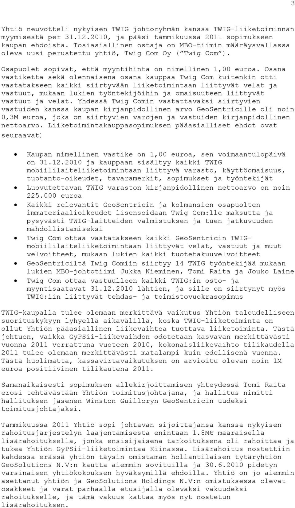 Osana vastiketta sekä olennaisena osana kauppaa Twig Com kuitenkin otti vastatakseen kaikki siirtyvään liiketoimintaan liittyvät velat ja vastuut, mukaan lukien työntekijöihin ja omaisuuteen