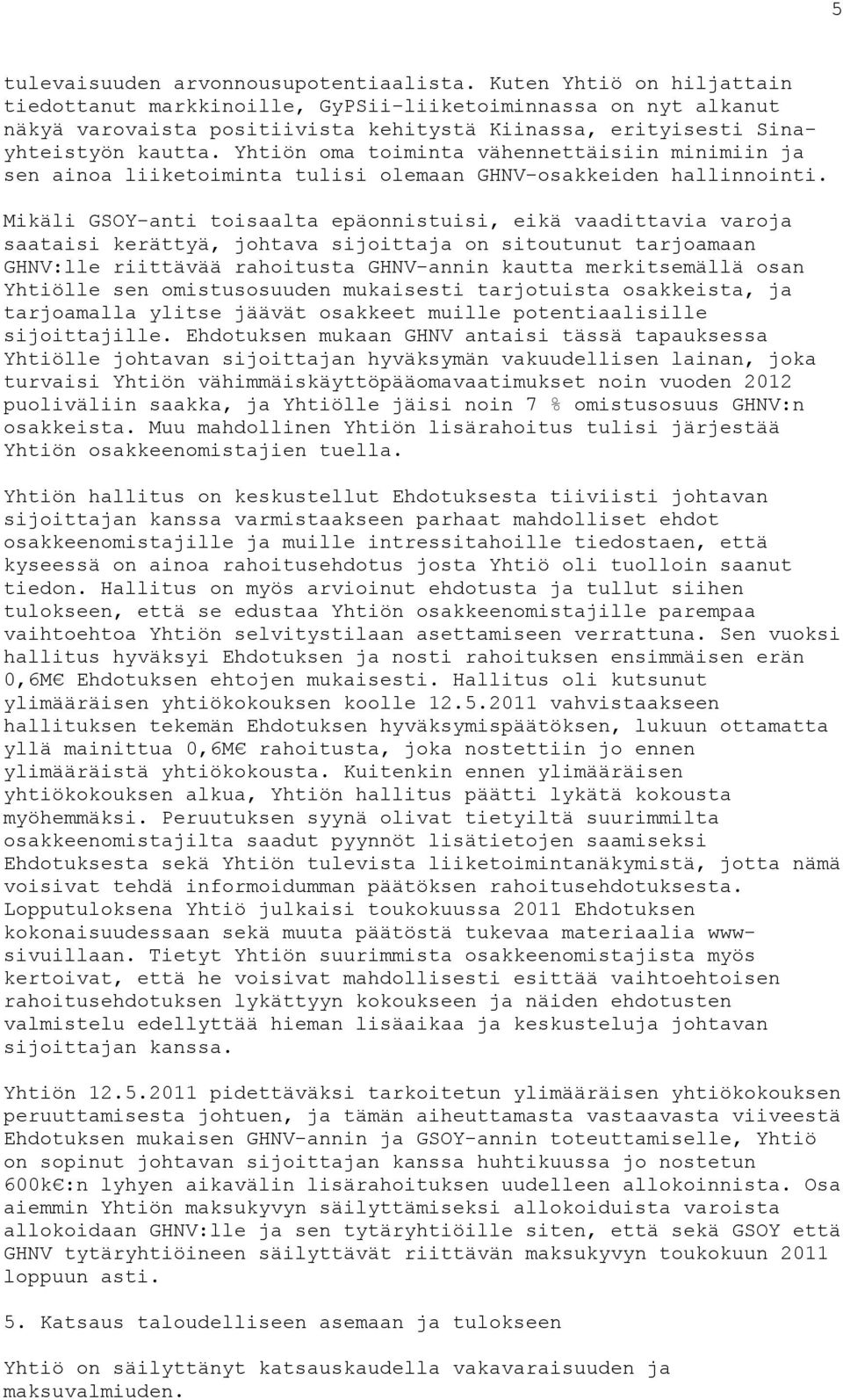 Yhtiön oma toiminta vähennettäisiin minimiin ja sen ainoa liiketoiminta tulisi olemaan GHNV-osakkeiden hallinnointi.