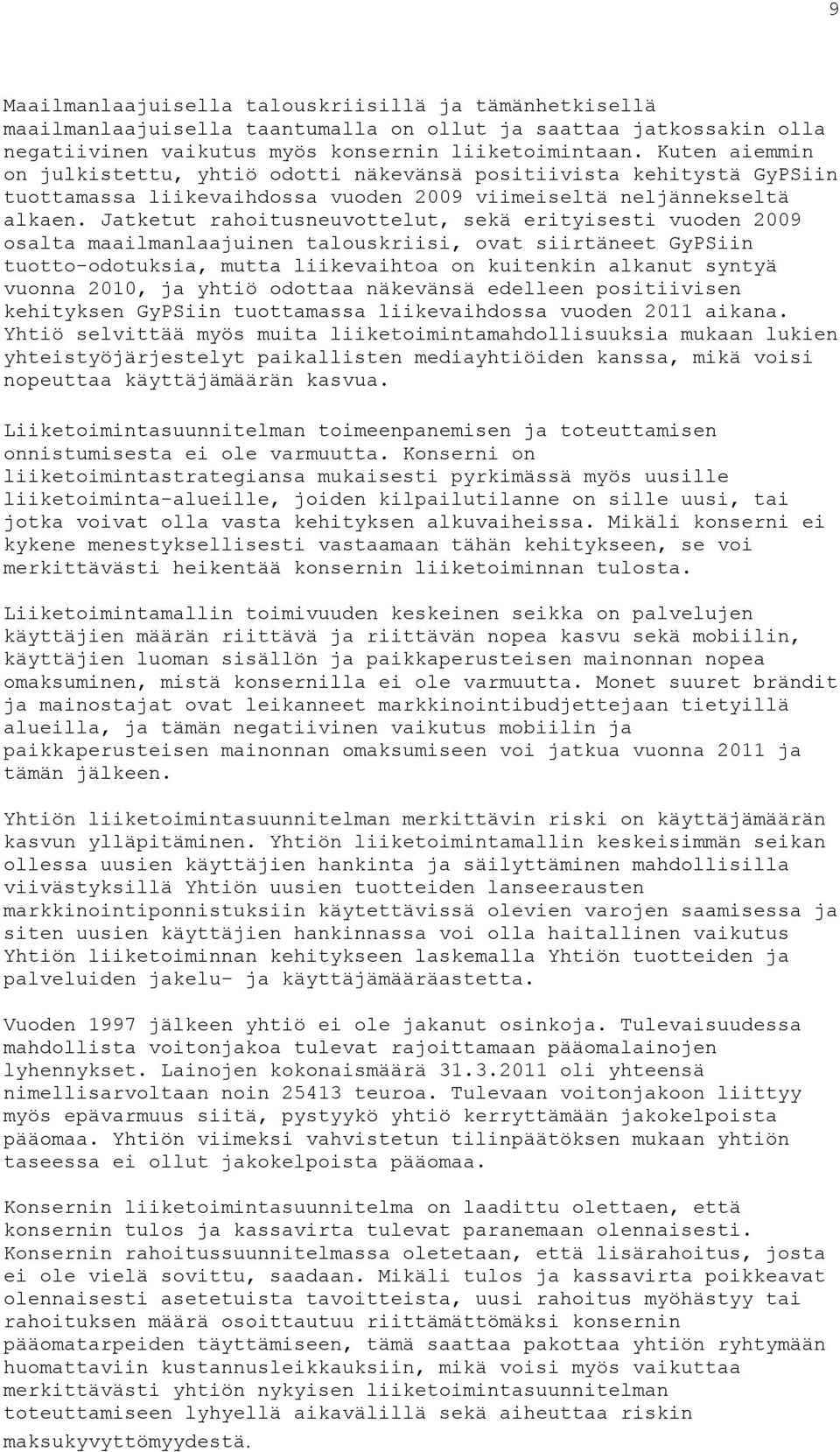 Jatketut rahoitusneuvottelut, sekä erityisesti vuoden 2009 osalta maailmanlaajuinen talouskriisi, ovat siirtäneet GyPSiin tuotto-odotuksia, mutta liikevaihtoa on kuitenkin alkanut syntyä vuonna 2010,