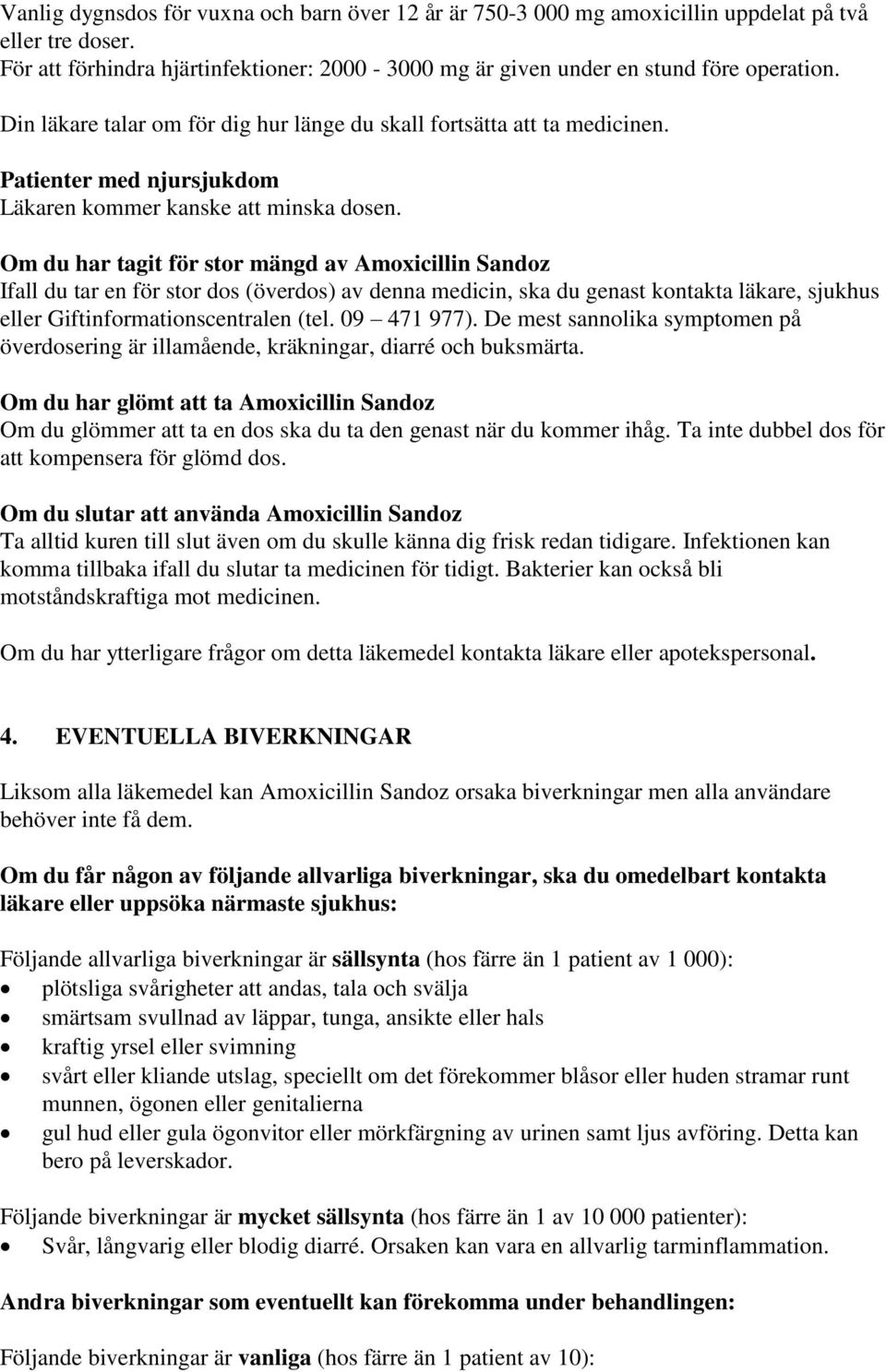 Om du har tagit för stor mängd av Amoxicillin Sandoz Ifall du tar en för stor dos (överdos) av denna medicin, ska du genast kontakta läkare, sjukhus eller Giftinformationscentralen (tel. 09 471 977).