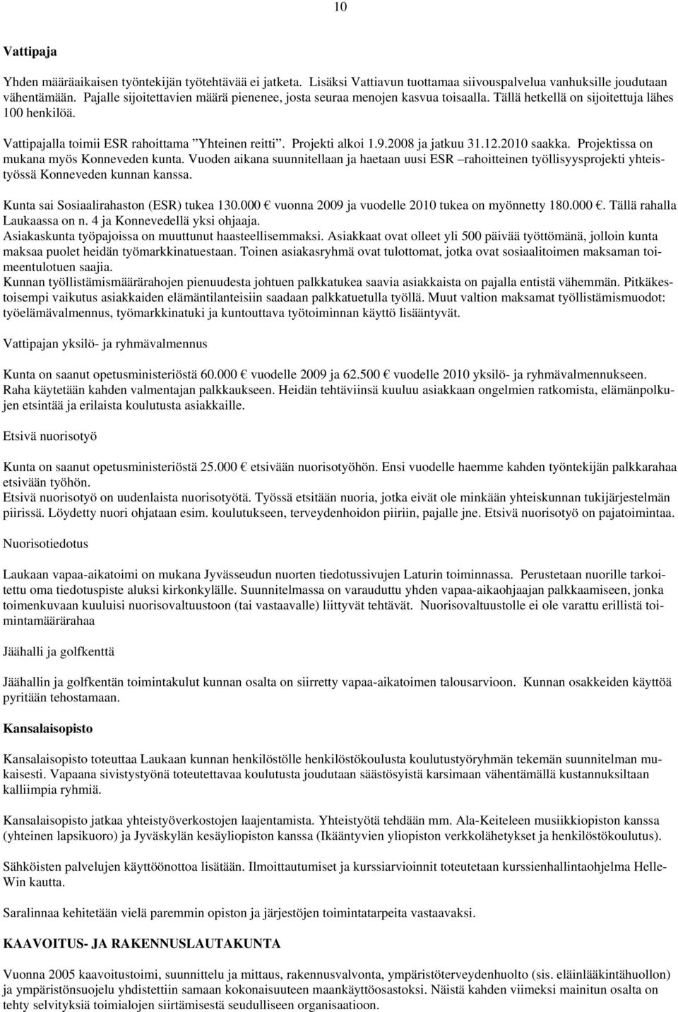 2008 ja jatkuu 31.12.2010 saakka. Projektissa on mukana myös Konneveden kunta. Vuoden aikana suunnitellaan ja haetaan uusi ESR rahoitteinen työllisyysprojekti yhteistyössä Konneveden kunnan kanssa.