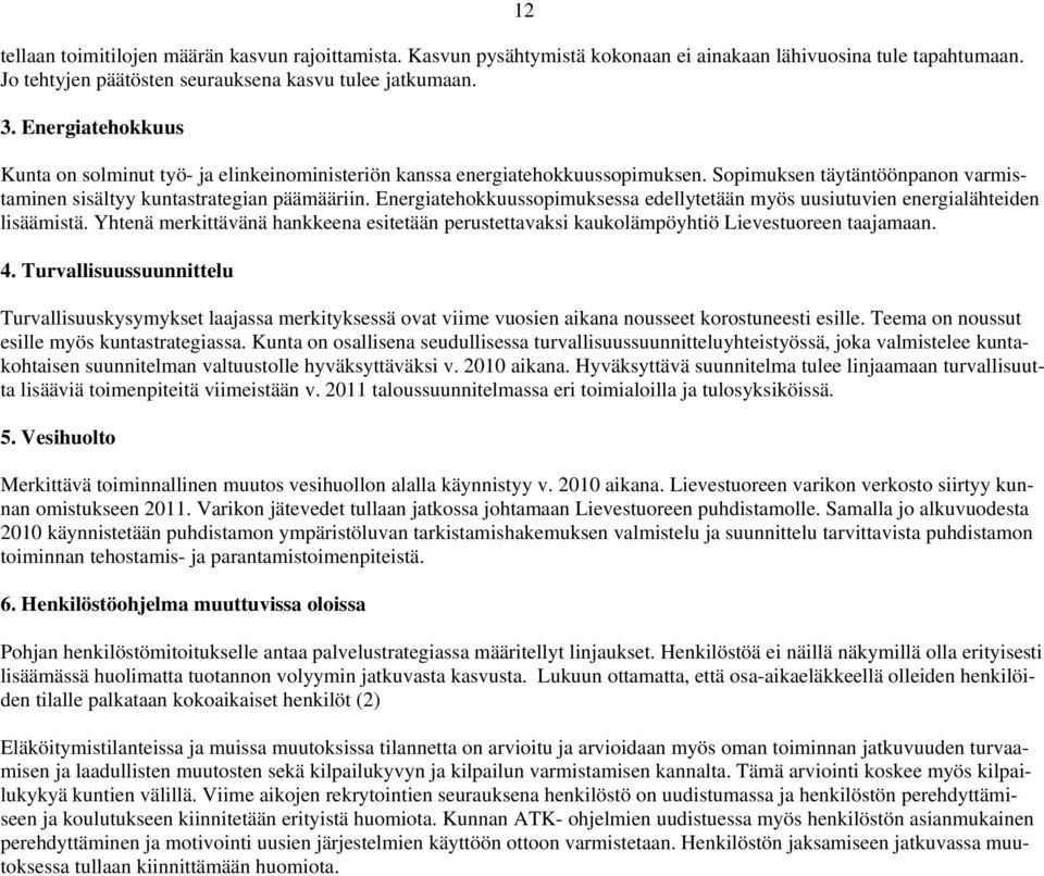 Energiatehokkuussopimuksessa edellytetään myös uusiutuvien energialähteiden lisäämistä. Yhtenä merkittävänä hankkeena esitetään perustettavaksi kaukolämpöyhtiö Lievestuoreen taajamaan. 4.